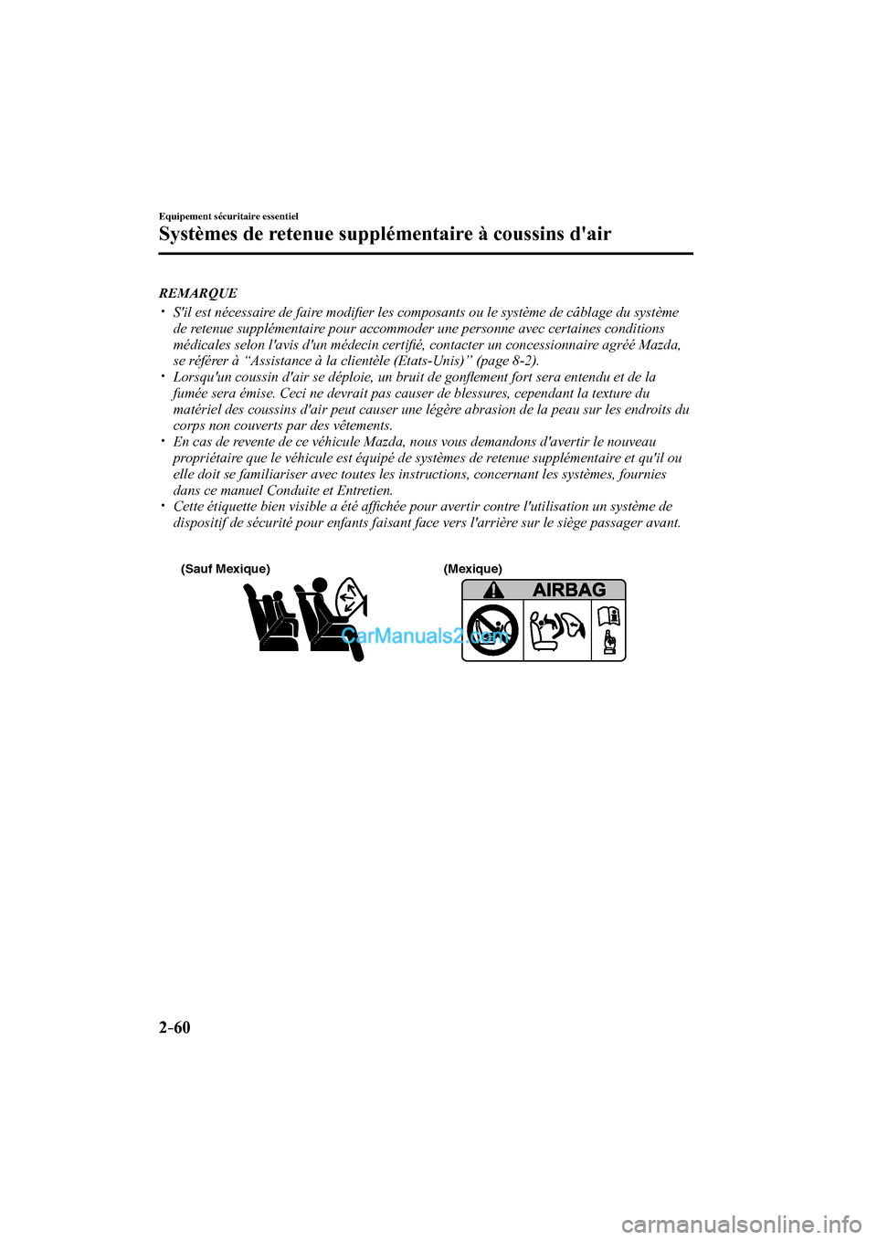MAZDA MODEL CX-9 2016 Manuel du propriétaire (in French) 2–60
Equipement sécuritaire essentiel
Systèmes de retenue supplémentaire à coussins dair
REMARQUE
Sil est nécessaire de faire modifi er les composants ou le sys MAZDA MODEL CX-9 2016 Manuel du propriétaire (in French) 2–60
Equipement sécuritaire essentiel
Systèmes de retenue supplémentaire à coussins dair
REMARQUE
Sil est nécessaire de faire modifi er les composants ou le sys