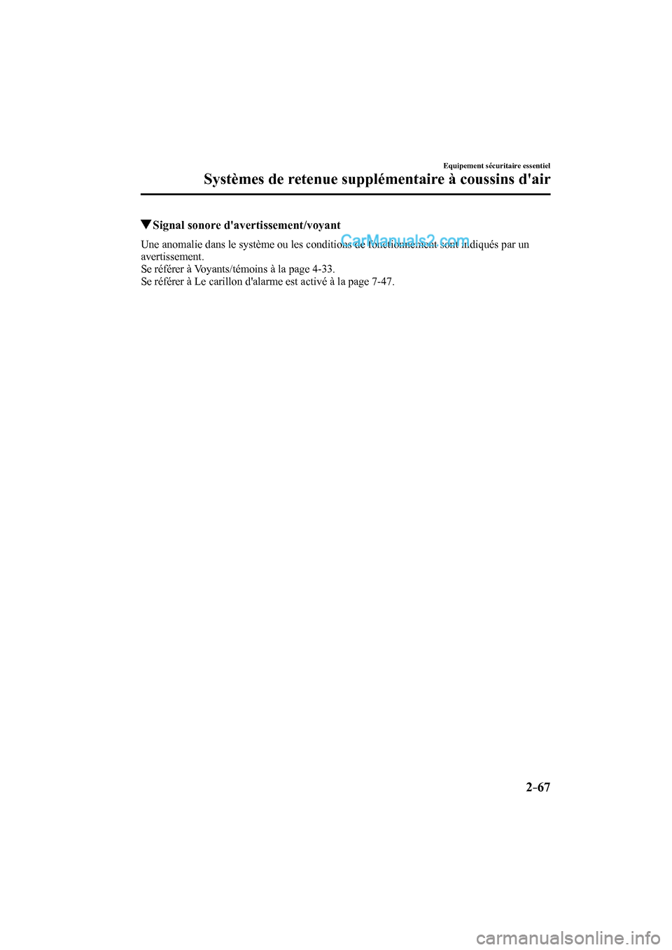 MAZDA MODEL CX-9 2016 Manuel du propriétaire (in French) 2–67
Equipement sécuritaire essentiel
Systèmes de retenue supplémentaire à coussins dair
Signal sonore davertissement/voyant
Une anomalie dans le système ou les conditions de fo MAZDA MODEL CX-9 2016 Manuel du propriétaire (in French) 2–67
Equipement sécuritaire essentiel
Systèmes de retenue supplémentaire à coussins dair
Signal sonore davertissement/voyant
Une anomalie dans le système ou les conditions de fo