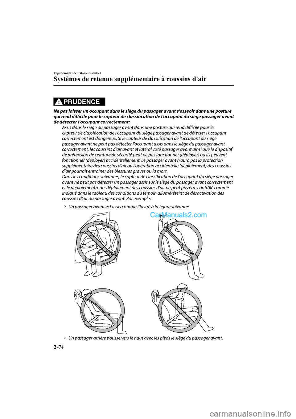 MAZDA MODEL CX-9 2016 Manuel du propriétaire (in French) 2–74
Equipement sécuritaire essentiel
Systèmes de retenue supplémentaire à coussins dair
PRUDENCE
Ne pas laisser un occupant dans le siège du passager avant sasseoir dans une posture
qu MAZDA MODEL CX-9 2016 Manuel du propriétaire (in French) 2–74
Equipement sécuritaire essentiel
Systèmes de retenue supplémentaire à coussins dair
PRUDENCE
Ne pas laisser un occupant dans le siège du passager avant sasseoir dans une posture
qu