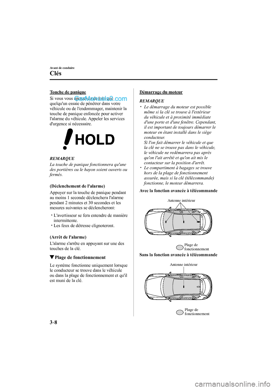 MAZDA MODEL CX-9 2016 Manuel du propriétaire (in French) 3–8
Avant de conduire
Clés
Touche de panique
Si vous vous apercevez de loin que
quelquun essaie de pénétrer dans votre
véhicule ou de lendommager, maintenir la
touche de panique enf MAZDA MODEL CX-9 2016 Manuel du propriétaire (in French) 3–8
Avant de conduire
Clés
Touche de panique
Si vous vous apercevez de loin que
quelquun essaie de pénétrer dans votre
véhicule ou de lendommager, maintenir la
touche de panique enf