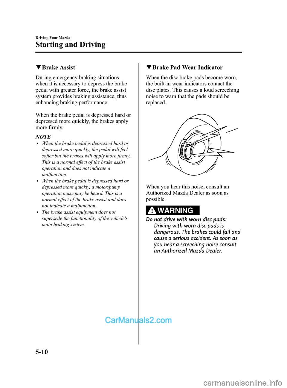 MAZDA MODEL CX-9 2015 Owners Manual (in English) Black plate (188,1)
qBrake Assist
During emergency braking situations
when it is necessary to depress the brake
pedal with greater force, the brake assist
system provides braking assistance, thus
enha MAZDA MODEL CX-9 2015 Owners Manual (in English) Black plate (188,1)
qBrake Assist
During emergency braking situations
when it is necessary to depress the brake
pedal with greater force, the brake assist
system provides braking assistance, thus
enha
