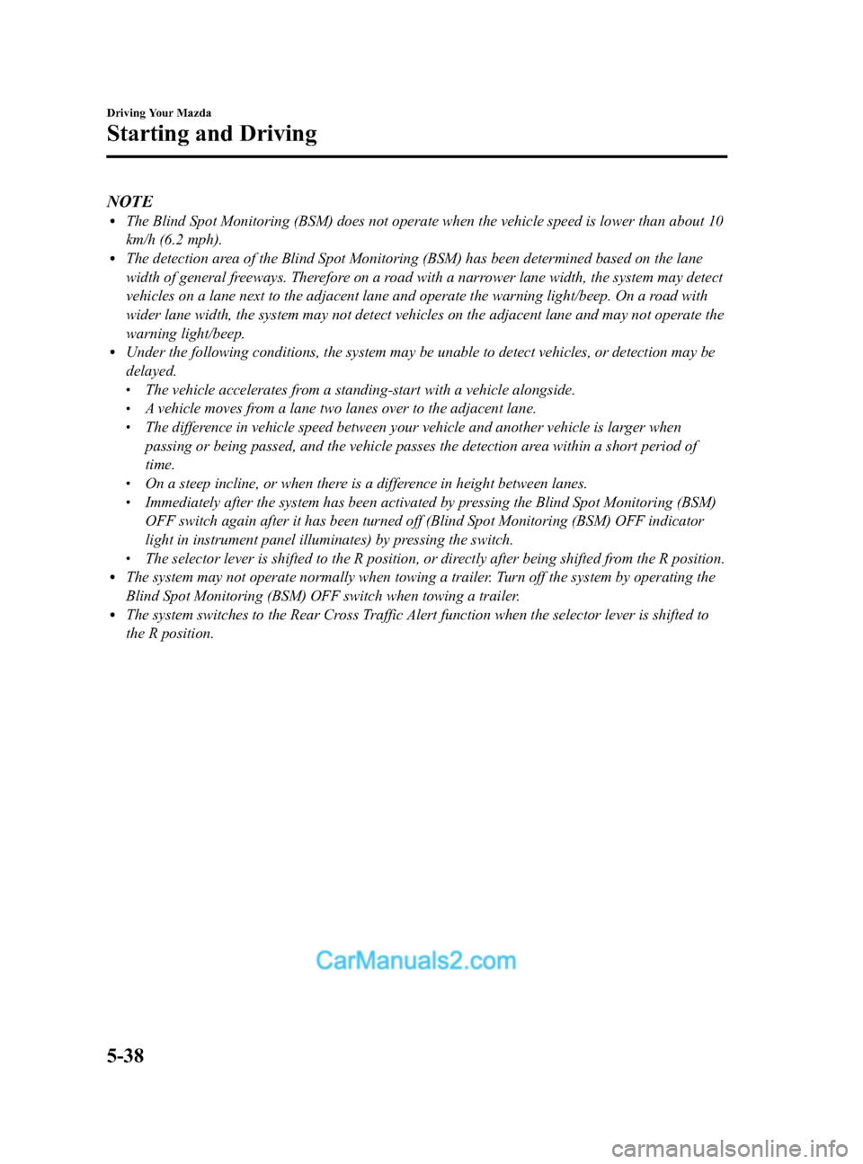 MAZDA MODEL CX-9 2015  Owners Manual (in English) Black plate (216,1)
NOTElThe Blind Spot Monitoring (BSM) does not operate when the vehicle speed is lower than about 10
km/h (6.2 mph).
lThe detection area of the Blind Spot Monitoring (BSM) has been 