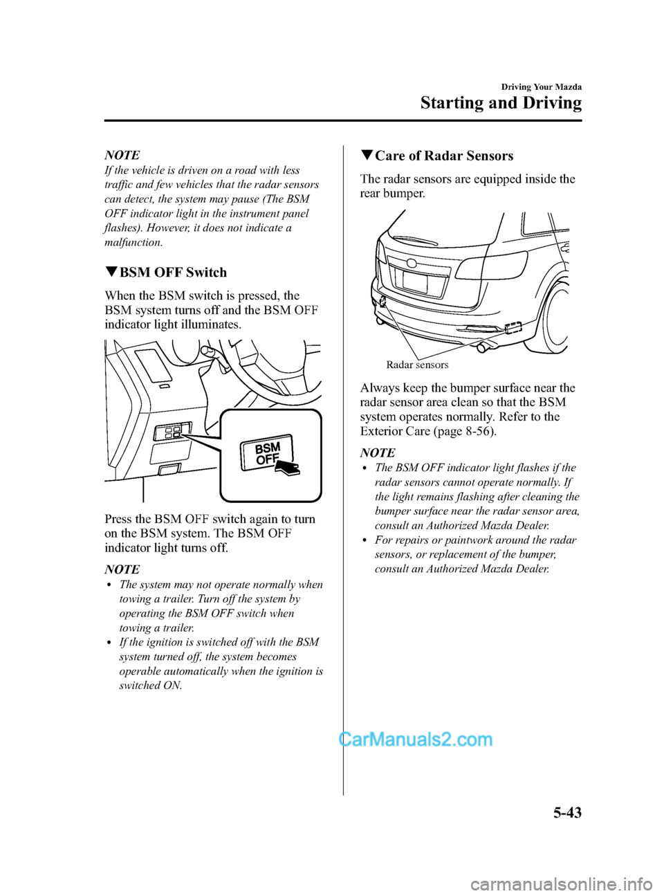 MAZDA MODEL CX-9 2015   (in English) User Guide Black plate (221,1)
NOTE
If the vehicle is driven on a road with less
traffic and few vehicles that the radar sensors
can detect, the system may pause (The BSM
OFF indicator light in the instrument pa