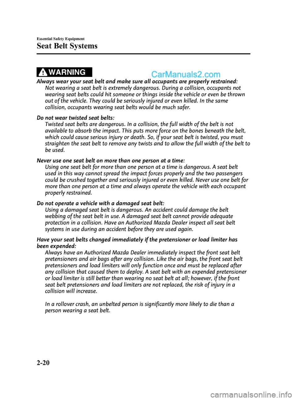 MAZDA MODEL CX-9 2015   (in English) Owners Guide Black plate (32,1)
WARNING
Always wear your seat belt and make sure all occupants are properly restrained:Not wearing a seat belt is extremely dangerous. During a collision, occupants not
wearing seat