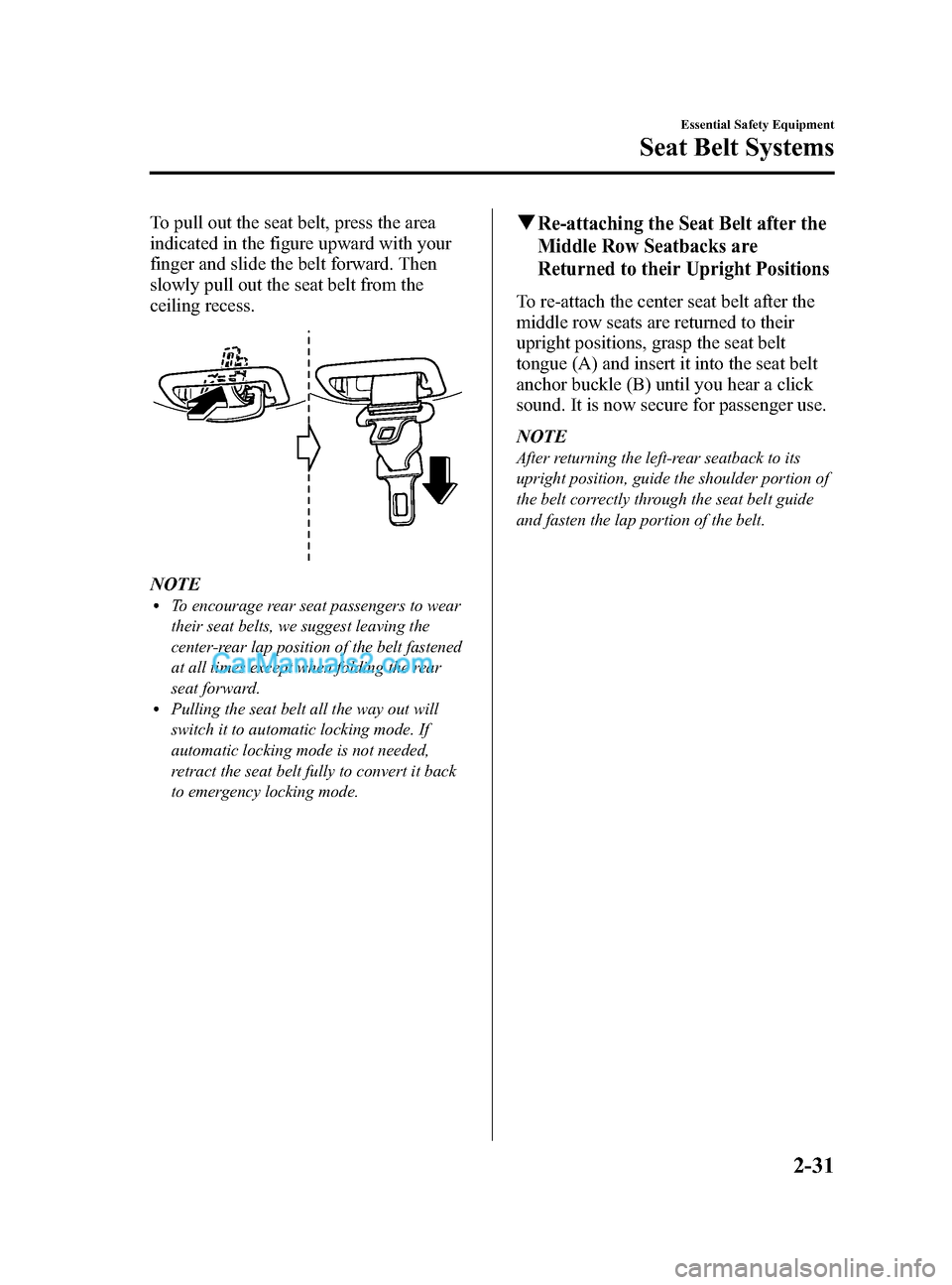 MAZDA MODEL CX-9 2015   (in English) Service Manual Black plate (43,1)
To pull out the seat belt, press the area
indicated in the figure upward with your
finger and slide the belt forward. Then
slowly pull out the seat belt from the
ceiling recess.
NOT