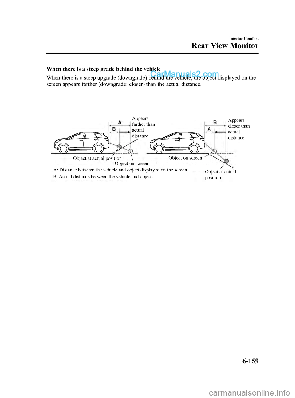 MAZDA MODEL CX-9 2015 Owners Manual (in English) Black plate (433,1)
When there is a steep grade behind the vehicle
When there is a steep upgrade (downgrade) behind the vehicle, the object displayed on the
screen appears farther (downgrade: closer) MAZDA MODEL CX-9 2015 Owners Manual (in English) Black plate (433,1)
When there is a steep grade behind the vehicle
When there is a steep upgrade (downgrade) behind the vehicle, the object displayed on the
screen appears farther (downgrade: closer)