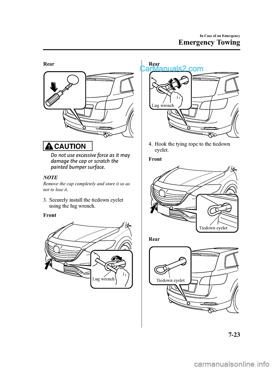 MAZDA MODEL CX-9 2015   (in English) User Guide Black plate (475,1)
Rear
CAUTION
Do not use excessive force as it may
damage the cap or scratch the
painted bumper surface.
NOTE
Remove the cap completely and store it so as
not to lose it.
3. Securel