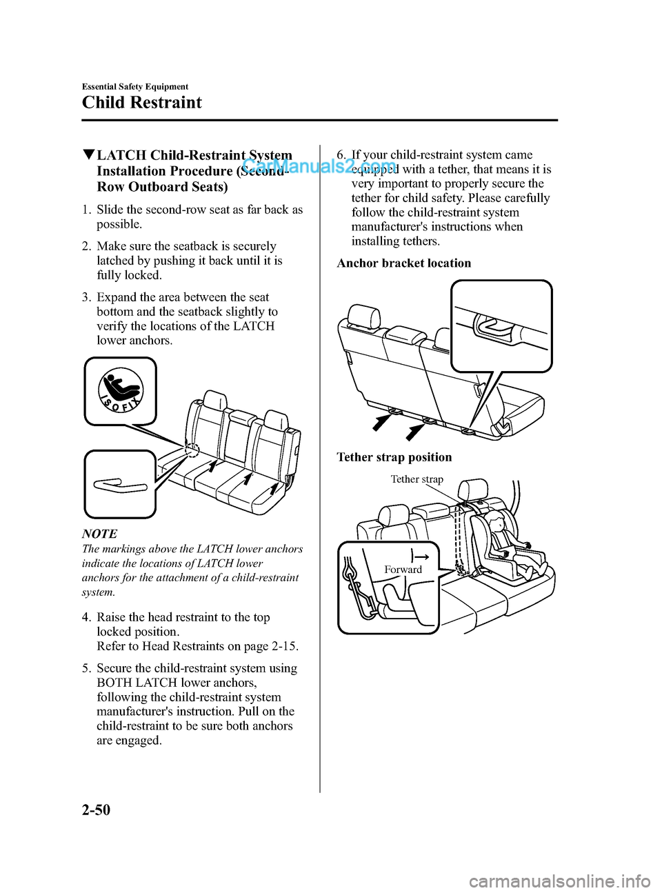 MAZDA MODEL CX-9 2015 (in English) User Guide Black plate (62,1)
qLATCH Child-Restraint System
Installation Procedure (Second-
Row Outboard Seats)
1. Slide the second-row seat as far back as
possible.
2. Make sure the seatback is securely latched MAZDA MODEL CX-9 2015 (in English) User Guide Black plate (62,1)
qLATCH Child-Restraint System
Installation Procedure (Second-
Row Outboard Seats)
1. Slide the second-row seat as far back as
possible.
2. Make sure the seatback is securely latched
