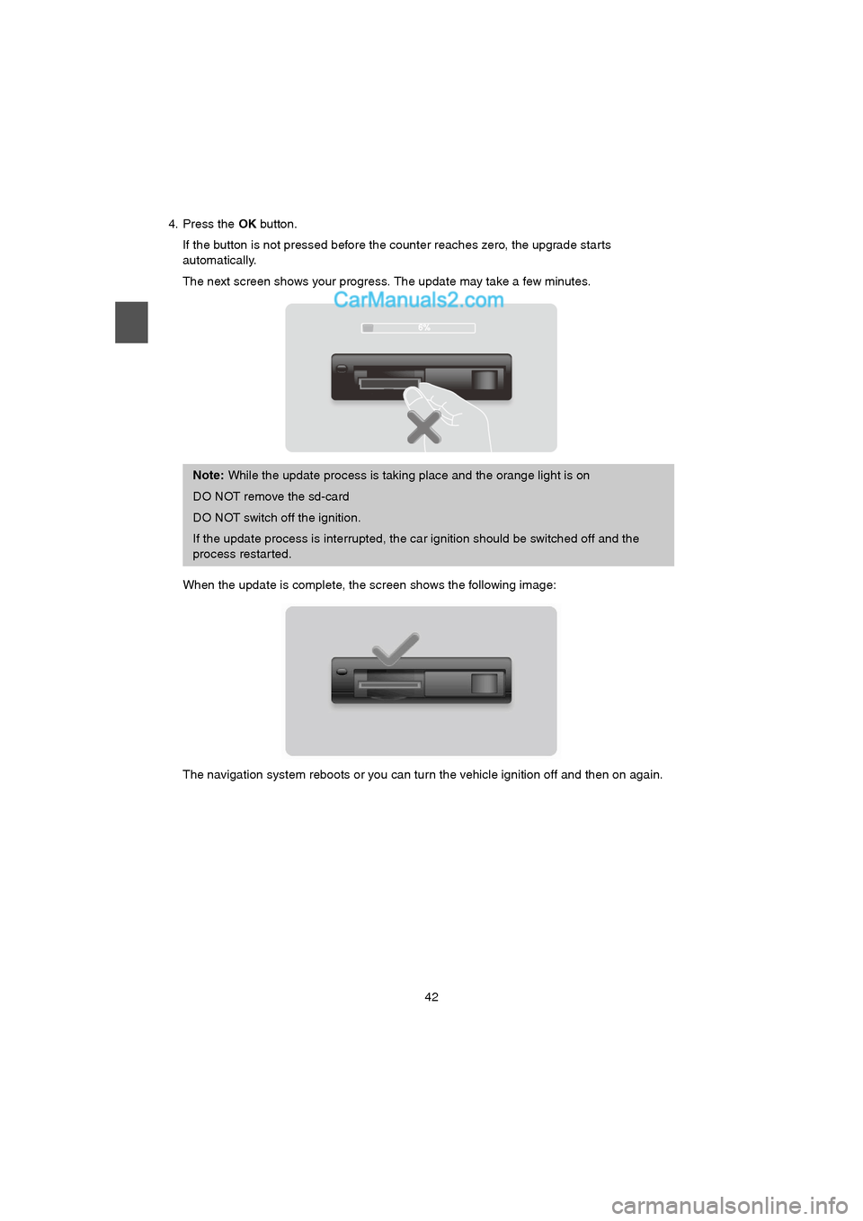 MAZDA MODEL CX-9 2015 Navigation Manual (in English) 42
4. Press the OK button.
If the button is not pressed before the counter reaches zero, the upgrade starts
automatically.
The next screen shows your progress. The update may take a few minutes.
When MAZDA MODEL CX-9 2015 Navigation Manual (in English) 42
4. Press the OK button.
If the button is not pressed before the counter reaches zero, the upgrade starts
automatically.
The next screen shows your progress. The update may take a few minutes.
When