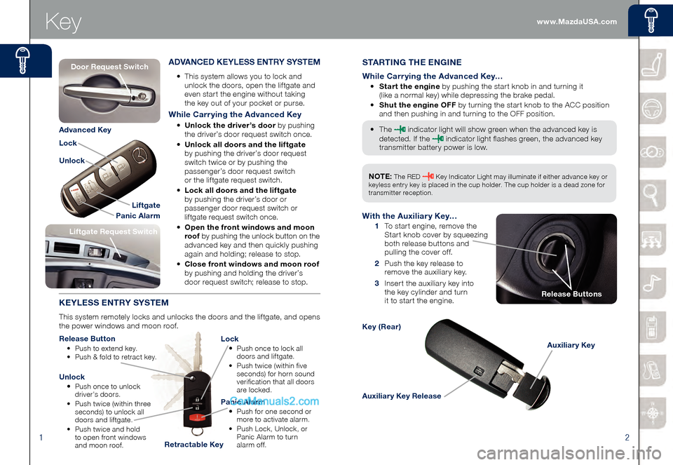 MAZDA MODEL CX-9 2015 Smart Start Guide (in English) 12
Key
Auxiliary Key Release
Auxiliary Key
Key (Rear)
STARTING THE ENGINE
While Carrying the Advanced Key…
• Start the engine by pushing the start knob in and turning it
(like a normal key) wh MAZDA MODEL CX-9 2015 Smart Start Guide (in English) 12
Key
Auxiliary Key Release
Auxiliary Key
Key (Rear)
STARTING THE ENGINE
While Carrying the Advanced Key…
• Start the engine by pushing the start knob in and turning it
(like a normal key) wh