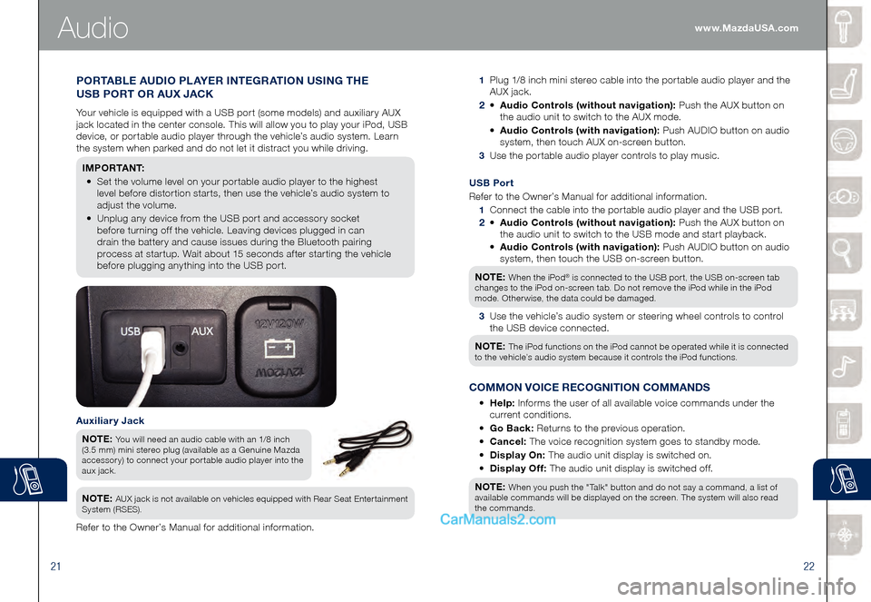 MAZDA MODEL CX-9 2015  Smart Start Guide (in English) 2122
Audio
 1   Plug 1/8 inch mini stereo cable into the portable audio player and the 
AUX jack.
 2 •   Audio Controls (without navigation): Push the AUX button on 
the audio unit to switch to the 