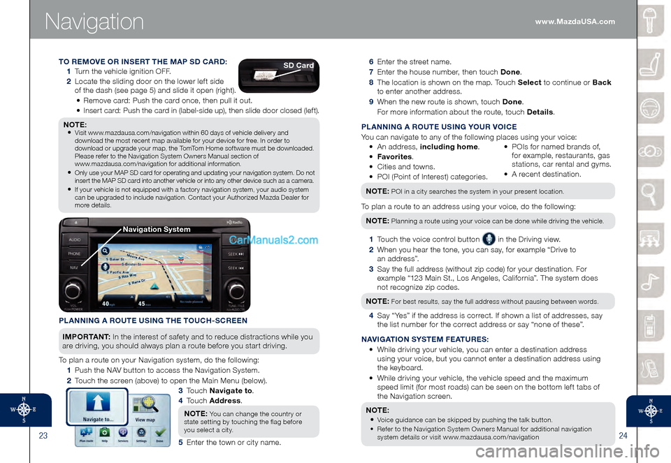 MAZDA MODEL CX-9 2015 Smart Start Guide (in English) 2324
Navigation
6 Enter the street name.
7 Enter the house number, then touch Done.
8 The location is shown on the map. Touch Select to continue or Back
to enter another address.
9 When the MAZDA MODEL CX-9 2015 Smart Start Guide (in English) 2324
Navigation
6 Enter the street name.
7 Enter the house number, then touch Done.
8 The location is shown on the map. Touch Select to continue or Back
to enter another address.
9 When the