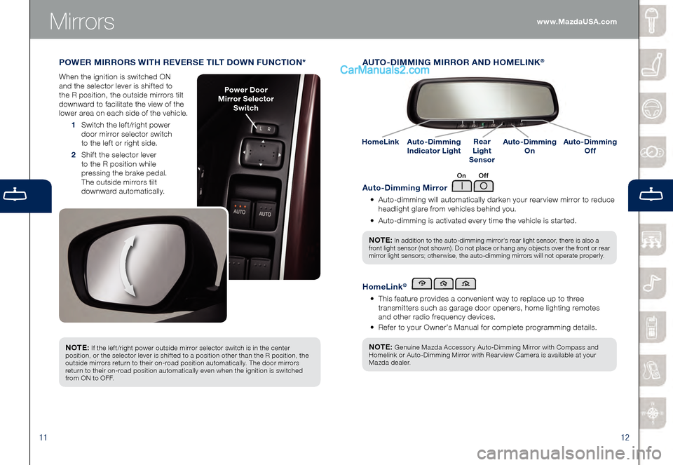 MAZDA MODEL CX-9 2015  Smart Start Guide (in English) 1112
Mirrors
POWER MIRRORS WITH REVERSE TILT DOWN FUNCTION*
When the ignition is switched ON 
and the selector lever is shifted to 
the R position, the outside mirrors tilt 
downward to facilitate the
