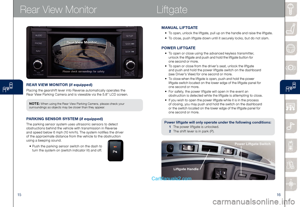 MAZDA MODEL CX-9 2015  Smart Start Guide (in English) 1516
REAR VIEW MONITOR (if equipped)
Placing the gearshift lever into Reverse automatically operates the  
Rear View Parking Camera and is viewable via the 5.8” LCD screen.
Rear View MonitorLiftgate