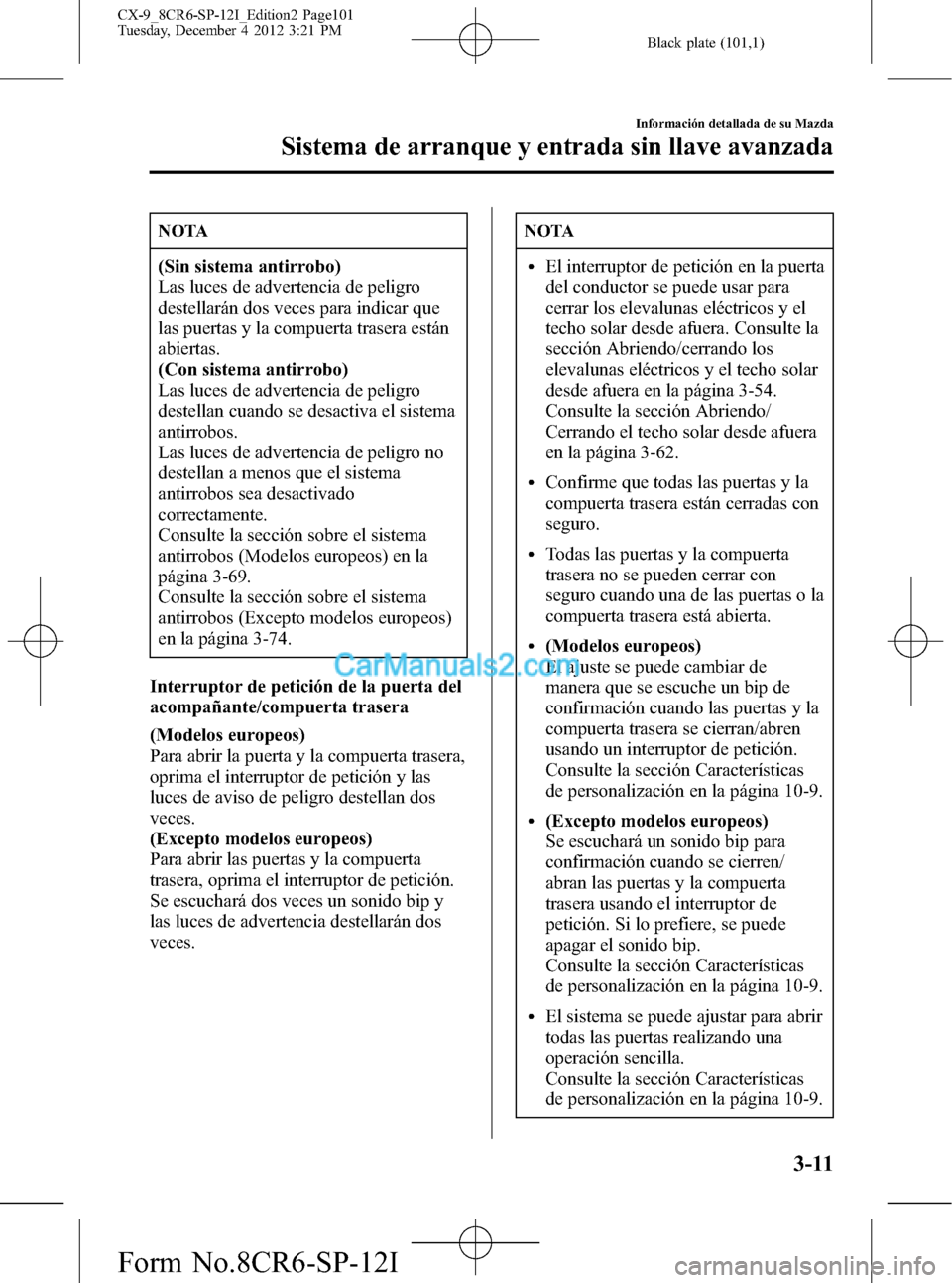 MAZDA MODEL CX-9 2015  Manual del propietario (in Spanish)  Black plate (101,1)
NOTA
(Sin sistema antirrobo)
Las luces de advertencia de peligro
destellarán dos veces para indicar que
las puertas y la compuerta trasera están
abiertas.
(Con sistema antirrobo)