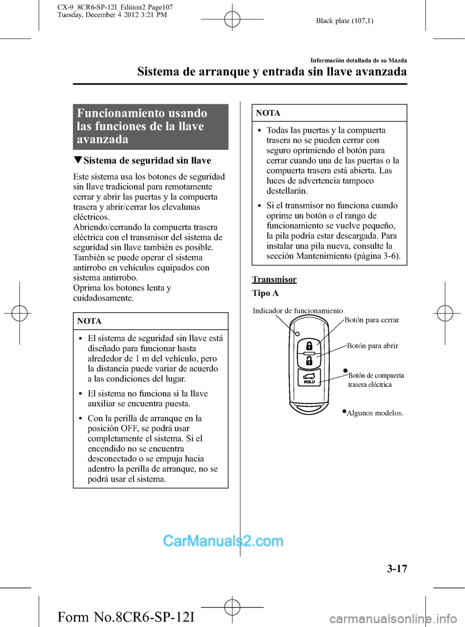 MAZDA MODEL CX-9 2015  Manual del propietario (in Spanish)  Black plate (107,1)
Funcionamiento usando
las funciones de la llave
avanzada
qSistema de seguridad sin llave
Este sistema usa los botones de seguridad
sin llave tradicional para remotamente
cerrar y a