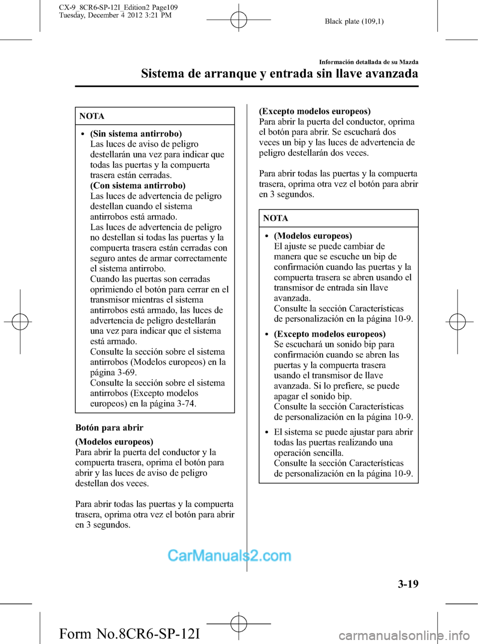 MAZDA MODEL CX-9 2015  Manual del propietario (in Spanish)  Black plate (109,1)
NOTA
l(Sin sistema antirrobo)
Las luces de aviso de peligro
destellarán una vez para indicar que
todas las puertas y la compuerta
trasera están cerradas.
(Con sistema antirrobo)
