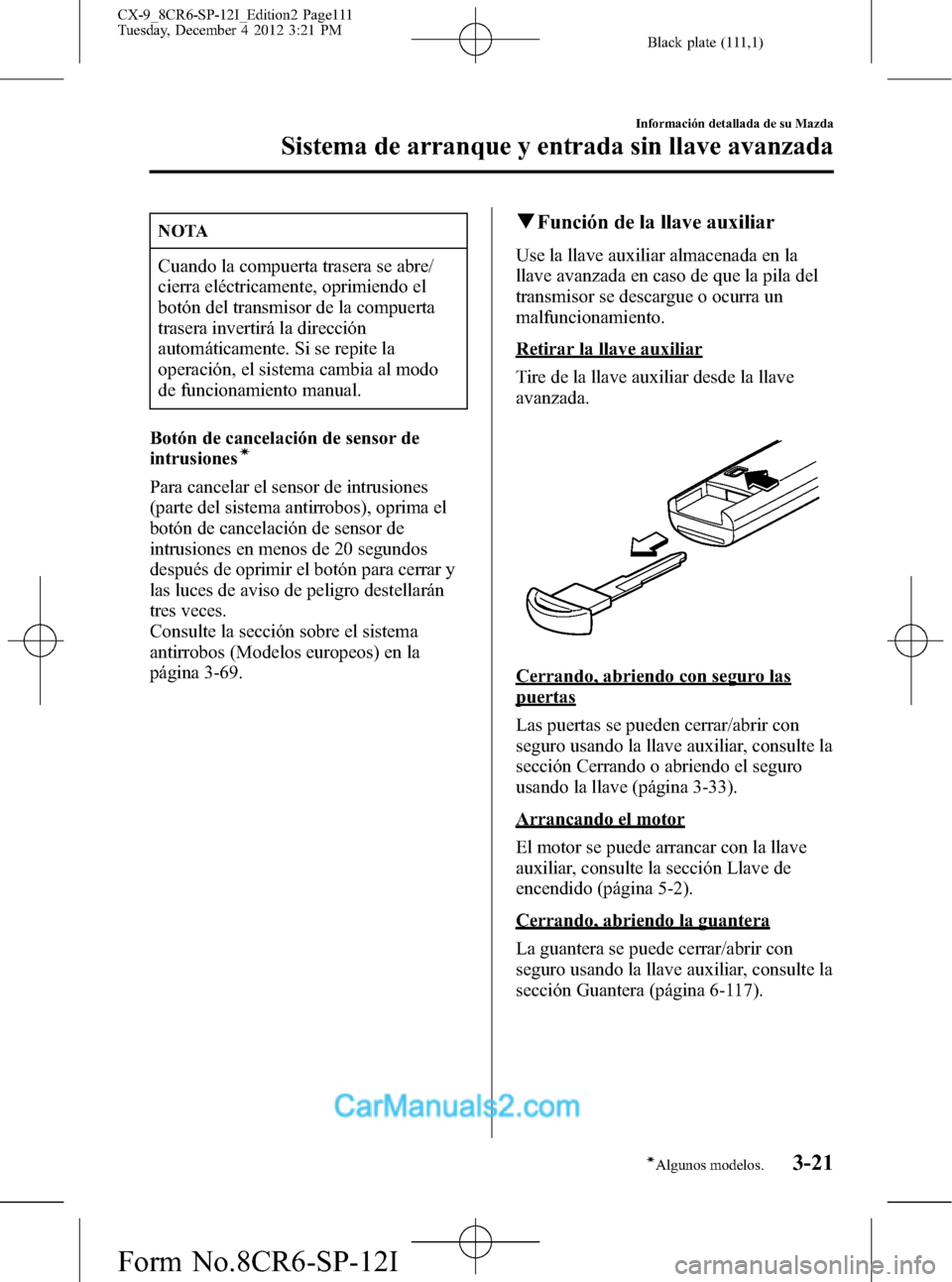 MAZDA MODEL CX-9 2015 Manual del propietario (in Spanish) Black plate (111,1)
NOTA
Cuando la compuerta trasera se abre/
cierra eléctricamente, oprimiendo el
botón del transmisor de la compuerta
trasera invertirá la dirección
automáticamente. Si se repit MAZDA MODEL CX-9 2015 Manual del propietario (in Spanish) Black plate (111,1)
NOTA
Cuando la compuerta trasera se abre/
cierra eléctricamente, oprimiendo el
botón del transmisor de la compuerta
trasera invertirá la dirección
automáticamente. Si se repit