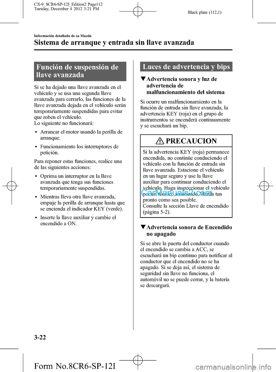 MAZDA MODEL CX-9 2015 Manual del propietario (in Spanish) Black plate (112,1)
Función de suspensión de
llave avanzada
Si se ha dejado una llave avanzada en el
vehículo y se usa una segunda llave
avanzada para cerrarlo, las funciones de la
llave avanzada d MAZDA MODEL CX-9 2015 Manual del propietario (in Spanish) Black plate (112,1)
Función de suspensión de
llave avanzada
Si se ha dejado una llave avanzada en el
vehículo y se usa una segunda llave
avanzada para cerrarlo, las funciones de la
llave avanzada d
