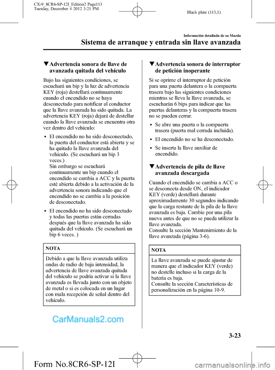 MAZDA MODEL CX-9 2015 Manual del propietario (in Spanish) Black plate (113,1)
qAdvertencia sonora de llave de
avanzada quitada del vehículo
Bajo las siguientes condiciones, se
escuchará un bip y la luz de advertencia
KEY (roja) destellará continuamente
cu MAZDA MODEL CX-9 2015 Manual del propietario (in Spanish) Black plate (113,1)
qAdvertencia sonora de llave de
avanzada quitada del vehículo
Bajo las siguientes condiciones, se
escuchará un bip y la luz de advertencia
KEY (roja) destellará continuamente
cu