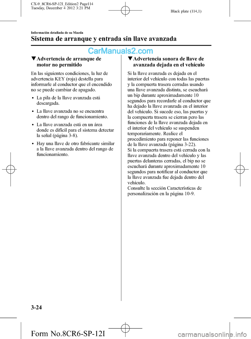 MAZDA MODEL CX-9 2015 Manual del propietario (in Spanish) Black plate (114,1)
qAdvertencia de arranque de
motor no permitido
En las siguientes condiciones, la luz de
advertencia KEY (roja) destella para
informarle al conductor que el encendido
no se puede ca MAZDA MODEL CX-9 2015 Manual del propietario (in Spanish) Black plate (114,1)
qAdvertencia de arranque de
motor no permitido
En las siguientes condiciones, la luz de
advertencia KEY (roja) destella para
informarle al conductor que el encendido
no se puede ca