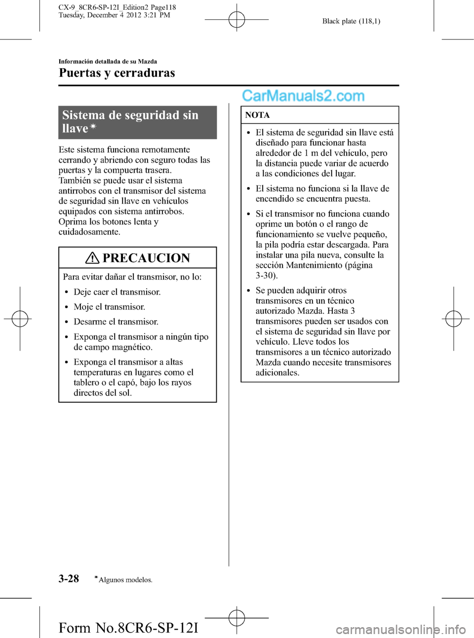 MAZDA MODEL CX-9 2015 Manual del propietario (in Spanish) Black plate (118,1)
Sistema de seguridad sin
llave
í
Este sistema funciona remotamente
cerrando y abriendo con seguro todas las
puertas y la compuerta trasera.
También se puede usar el sistema
antir MAZDA MODEL CX-9 2015 Manual del propietario (in Spanish) Black plate (118,1)
Sistema de seguridad sin
llave
í
Este sistema funciona remotamente
cerrando y abriendo con seguro todas las
puertas y la compuerta trasera.
También se puede usar el sistema
antir