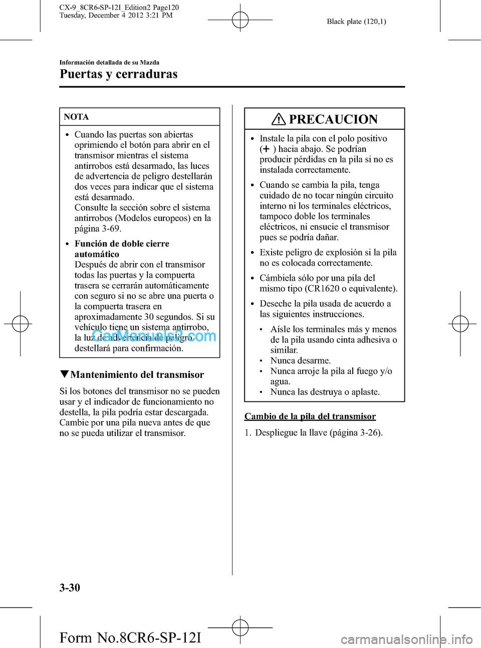 MAZDA MODEL CX-9 2015 Manual del propietario (in Spanish) Black plate (120,1)
NOTA
lCuando las puertas son abiertas
oprimiendo el botón para abrir en el
transmisor mientras el sistema
antirrobos está desarmado, las luces
de advertencia de peligro destellar MAZDA MODEL CX-9 2015 Manual del propietario (in Spanish) Black plate (120,1)
NOTA
lCuando las puertas son abiertas
oprimiendo el botón para abrir en el
transmisor mientras el sistema
antirrobos está desarmado, las luces
de advertencia de peligro destellar