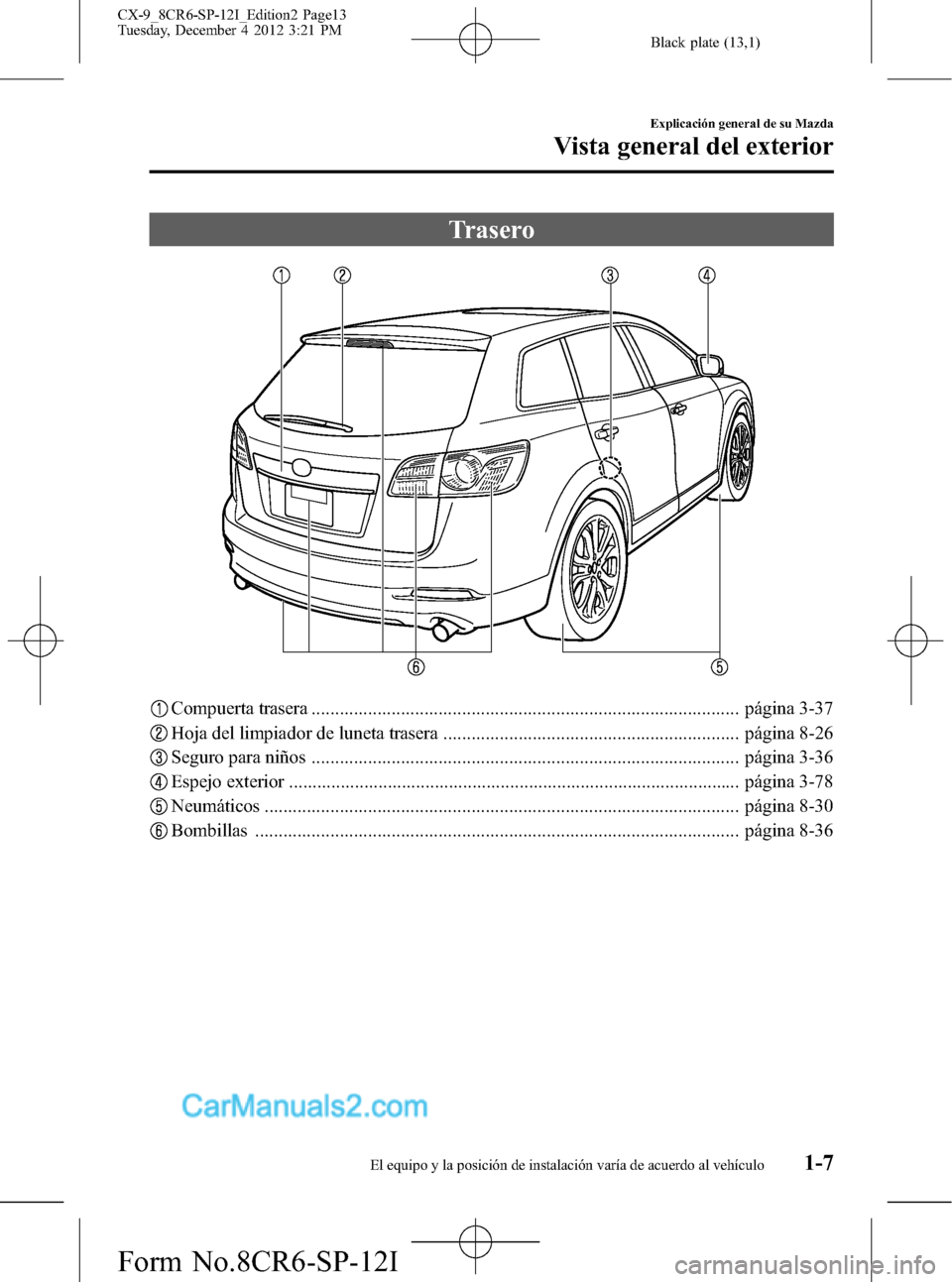 MAZDA MODEL CX-9 2015 Manual del propietario (in Spanish) Black plate (13,1)
Trasero
Compuerta trasera ........................................................................................... página 3-37
Hoja del limpiador de luneta trasera ............. MAZDA MODEL CX-9 2015 Manual del propietario (in Spanish) Black plate (13,1)
Trasero
Compuerta trasera ........................................................................................... página 3-37
Hoja del limpiador de luneta trasera .............