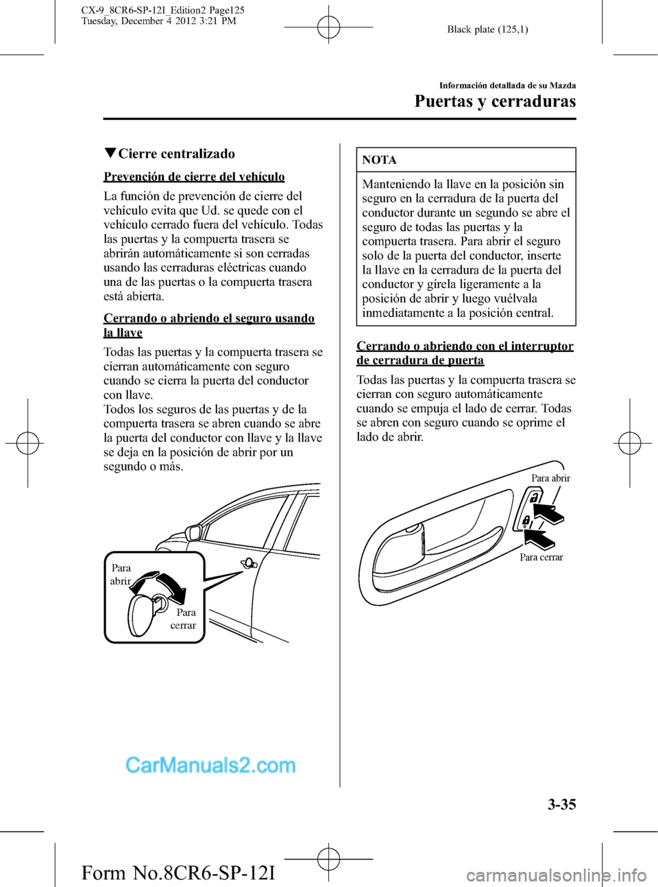 MAZDA MODEL CX-9 2015  Manual del propietario (in Spanish)  Black plate (125,1)
qCierre centralizado
Prevención de cierre del vehículo
La función de prevención de cierre del
vehículo evita que Ud. se quede con el
vehículo cerrado fuera del vehículo. Tod