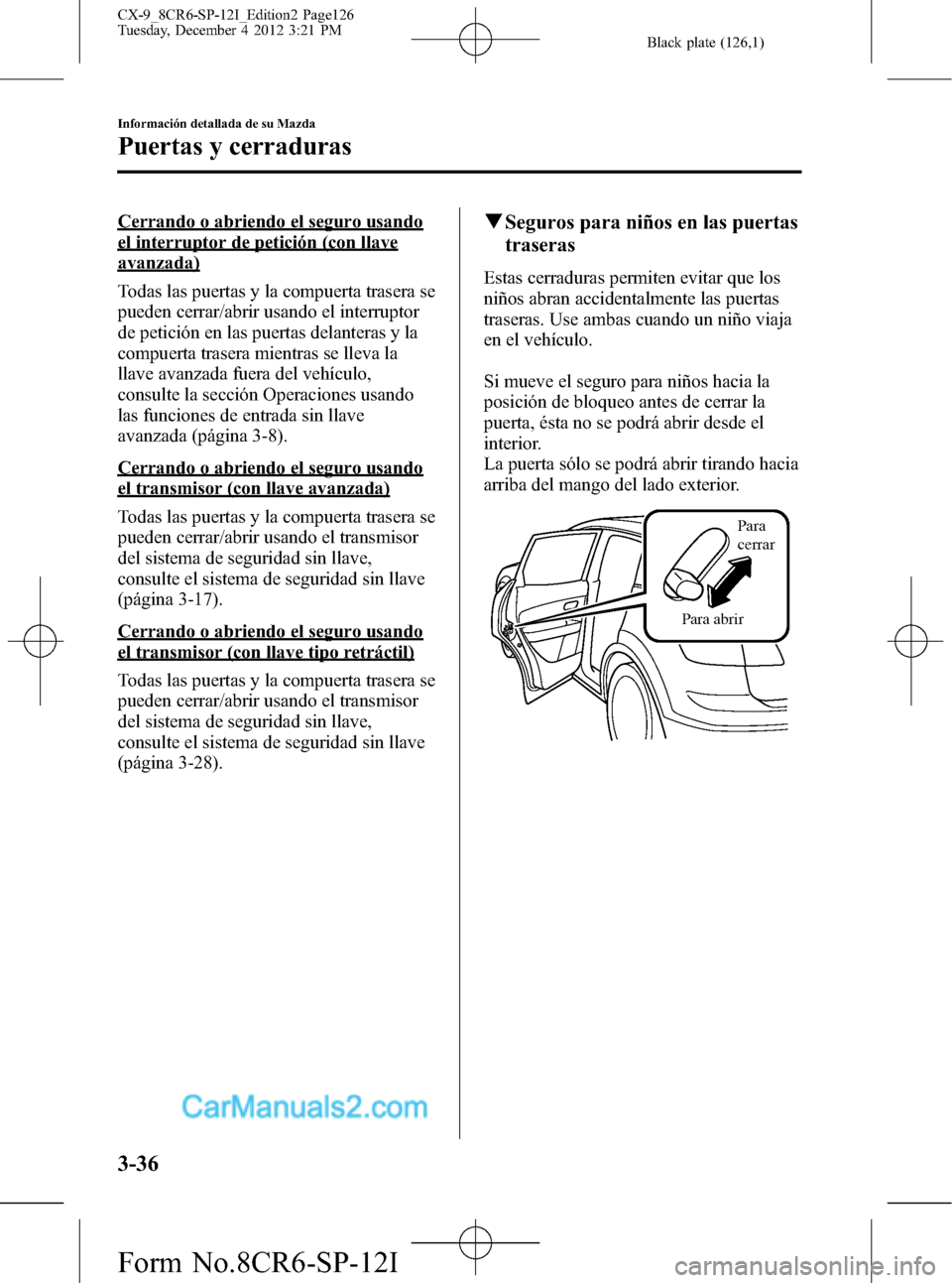 MAZDA MODEL CX-9 2015  Manual del propietario (in Spanish)  Black plate (126,1)
Cerrando o abriendo el seguro usando
el interruptor de petición (con llave
avanzada)
Todas las puertas y la compuerta trasera se
pueden cerrar/abrir usando el interruptor
de petic