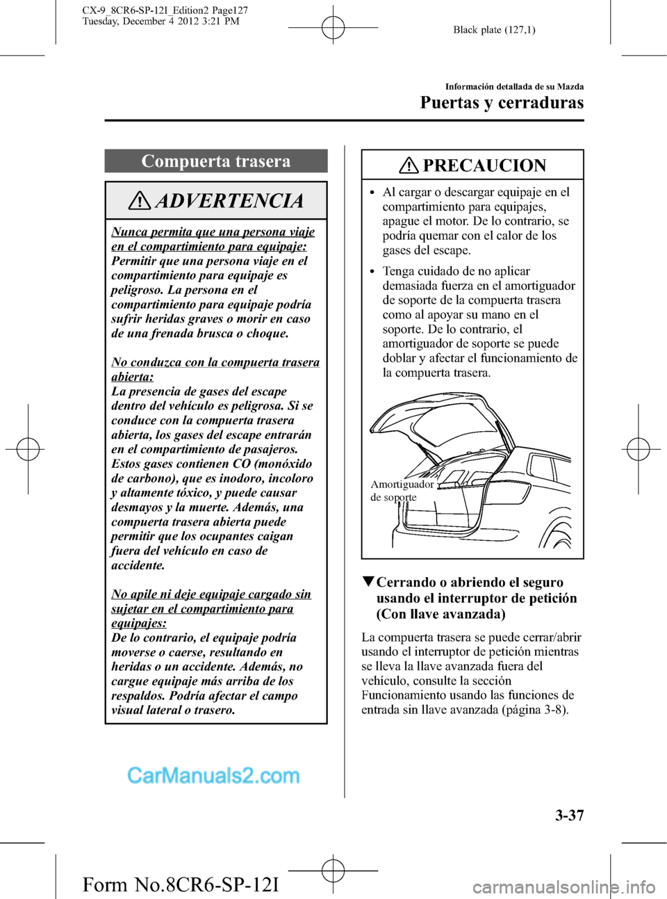 MAZDA MODEL CX-9 2015  Manual del propietario (in Spanish)  Black plate (127,1)
Compuerta trasera
ADVERTENCIA
Nunca permita que una persona viaje
en el compartimiento para equipaje:
Permitir que una persona viaje en el
compartimiento para equipaje es
peligroso