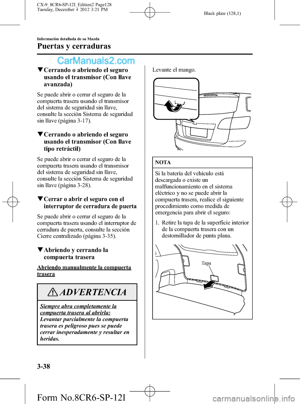 MAZDA MODEL CX-9 2015  Manual del propietario (in Spanish)  Black plate (128,1)
qCerrando o abriendo el seguro
usando el transmisor (Con llave
avanzada)
Se puede abrir o cerrar el seguro de la
compuerta trasera usando el transmisor
del sistema de seguridad sin