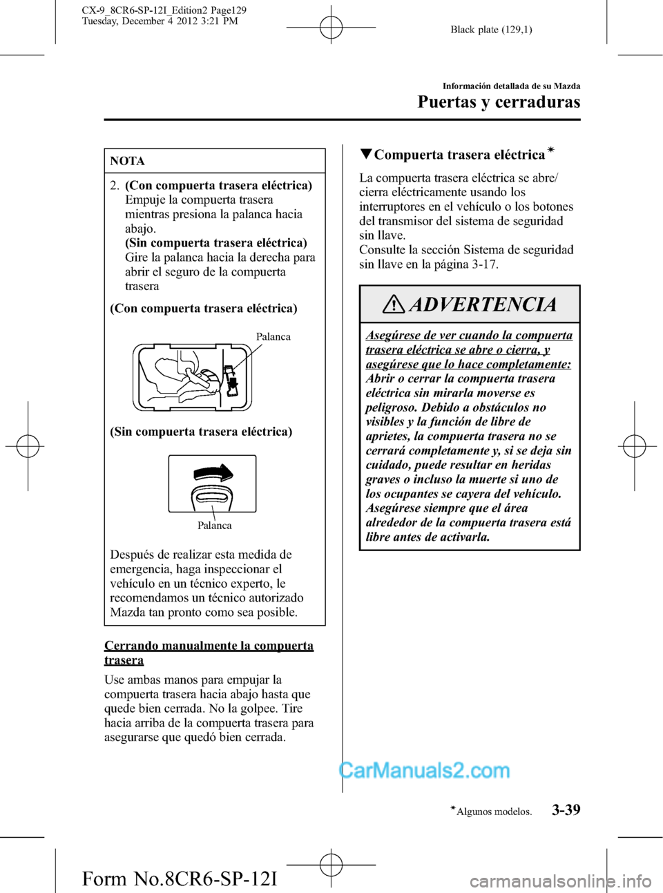 MAZDA MODEL CX-9 2015  Manual del propietario (in Spanish)  Black plate (129,1)
NOTA
2.(Con compuerta trasera eléctrica)
Empuje la compuerta trasera
mientras presiona la palanca hacia
abajo.
(Sin compuerta trasera eléctrica)
Gire la palanca hacia la derecha 