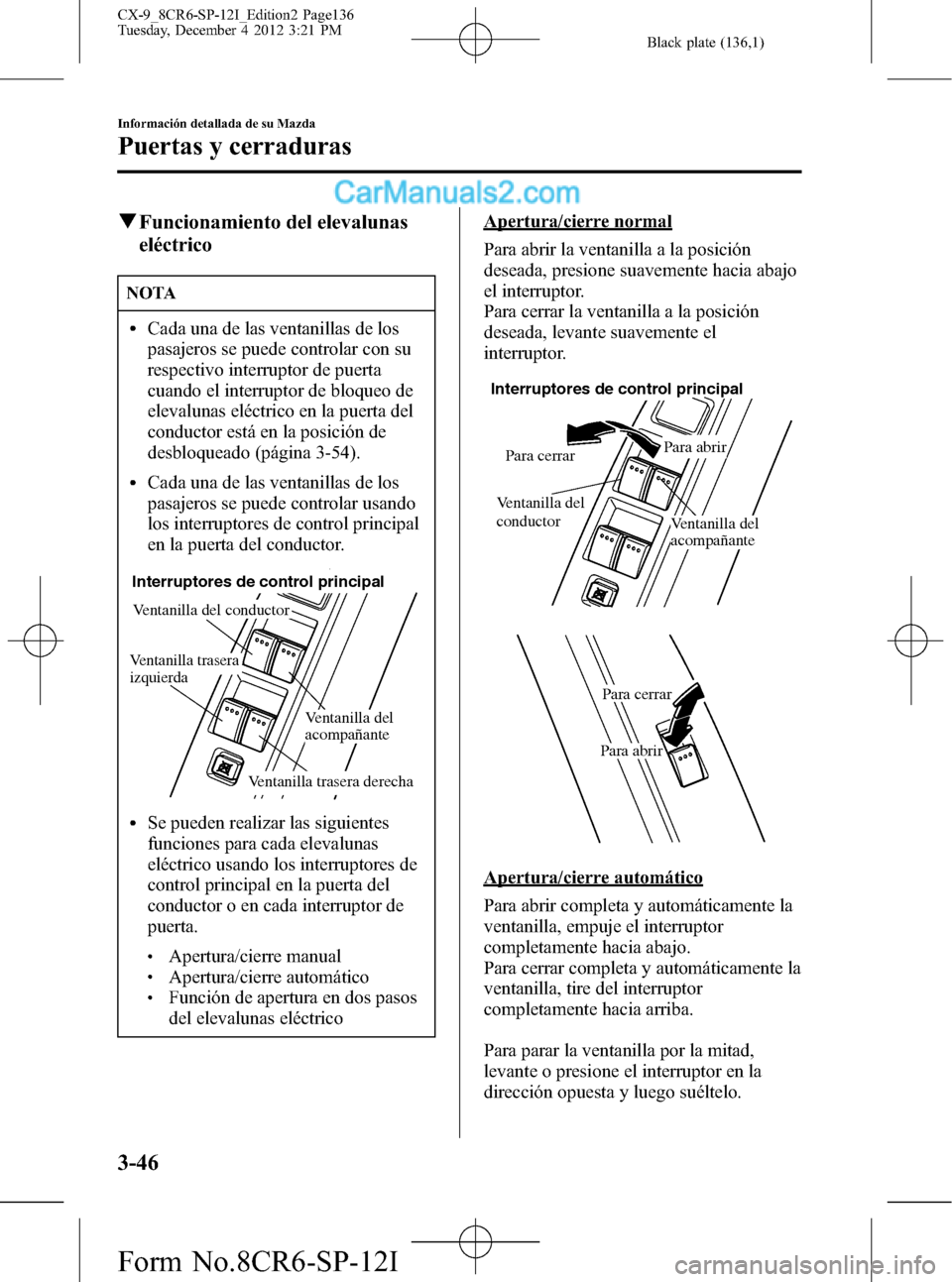 MAZDA MODEL CX-9 2015 Manual del propietario (in Spanish)Â Black plate (136,1)
qFuncionamiento del elevalunas
eléctrico
NOTA
lCada una de las ventanillas de los
pasajeros se puede controlar con su
respectivo interruptor de puerta
cuando el interruptor de blo MAZDA MODEL CX-9 2015 Manual del propietario (in Spanish)Â Black plate (136,1)
qFuncionamiento del elevalunas
eléctrico
NOTA
lCada una de las ventanillas de los
pasajeros se puede controlar con su
respectivo interruptor de puerta
cuando el interruptor de blo