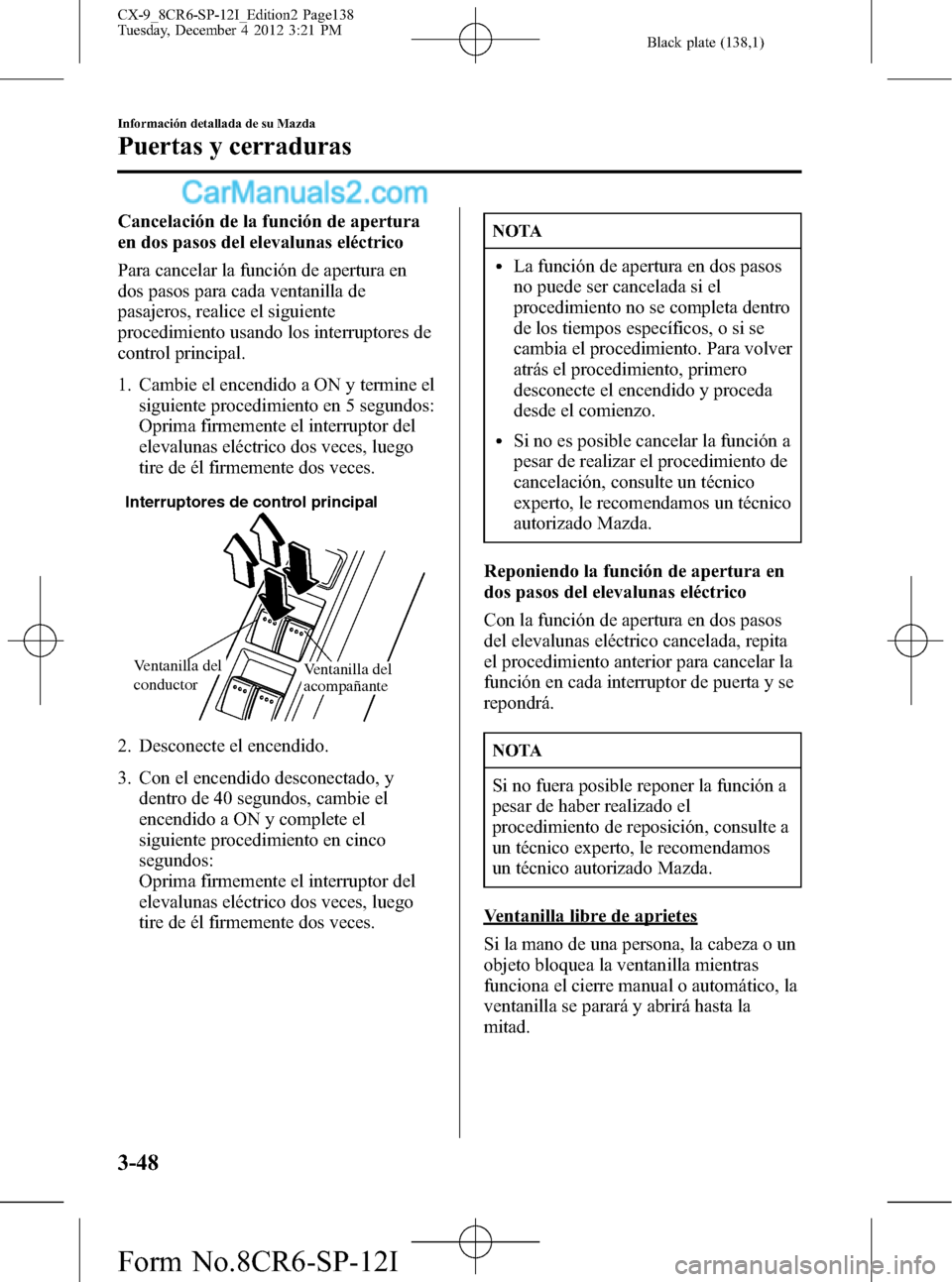MAZDA MODEL CX-9 2015 Manual del propietario (in Spanish)Â Black plate (138,1)
Cancelación de la función de apertura
en dos pasos del elevalunas eléctrico
Para cancelar la función de apertura en
dos pasos para cada ventanilla de
pasajeros, realice el sigu MAZDA MODEL CX-9 2015 Manual del propietario (in Spanish)Â Black plate (138,1)
Cancelación de la función de apertura
en dos pasos del elevalunas eléctrico
Para cancelar la función de apertura en
dos pasos para cada ventanilla de
pasajeros, realice el sigu