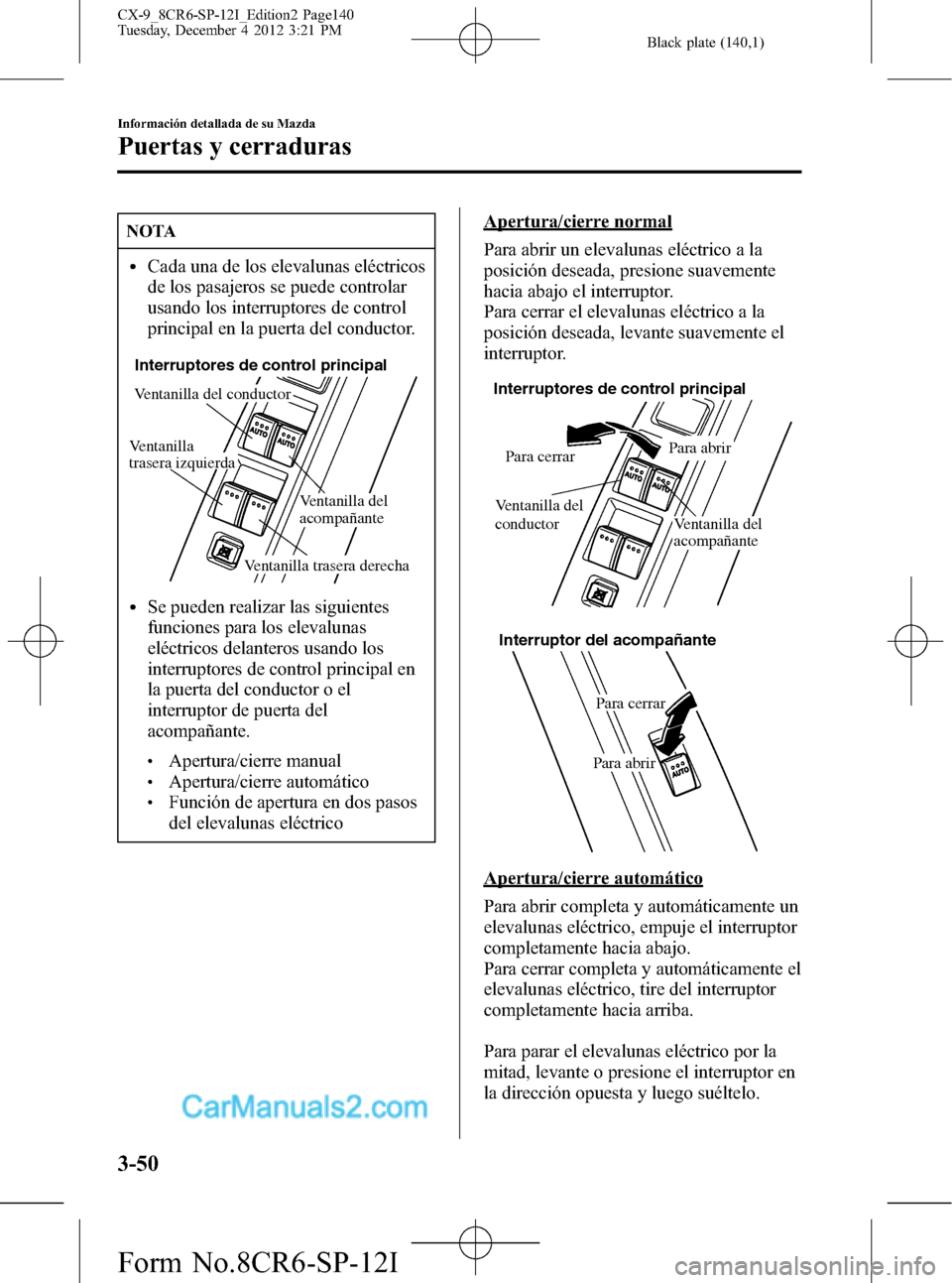 MAZDA MODEL CX-9 2015 Manual del propietario (in Spanish)Â Black plate (140,1)
NOTA
lCada una de los elevalunas eléctricos
de los pasajeros se puede controlar
usando los interruptores de control
principal en la puerta del conductor.
Ventanilla del conductor
MAZDA MODEL CX-9 2015 Manual del propietario (in Spanish)Â Black plate (140,1)
NOTA
lCada una de los elevalunas eléctricos
de los pasajeros se puede controlar
usando los interruptores de control
principal en la puerta del conductor.
Ventanilla del conductor
