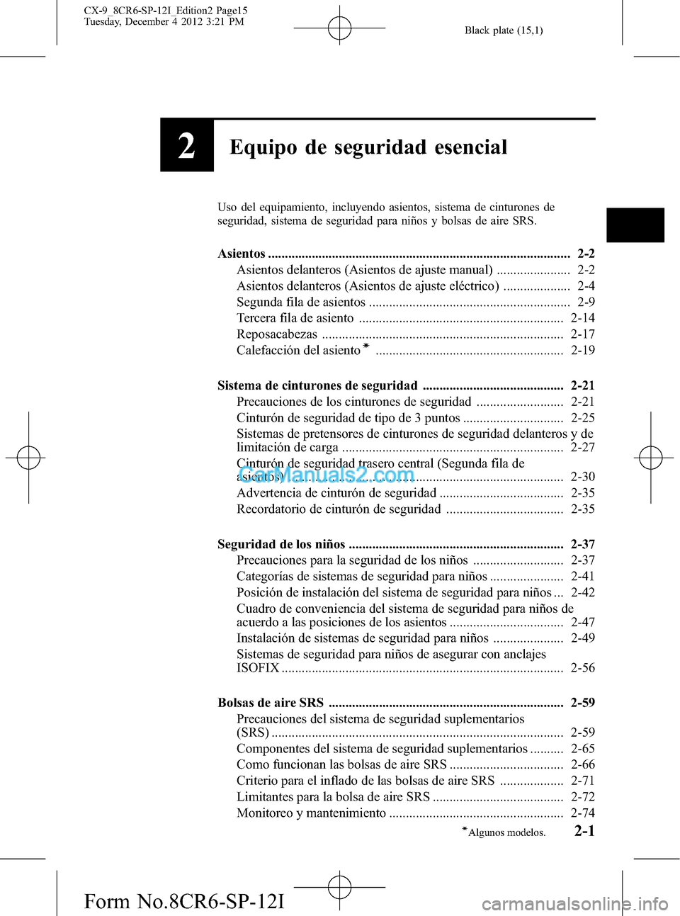 MAZDA MODEL CX-9 2015 Manual del propietario (in Spanish) Black plate (15,1)
2Equipo de seguridad esencial
Uso del equipamiento, incluyendo asientos, sistema de cinturones de
seguridad, sistema de seguridad para niños y bolsas de aire SRS.
Asientos ........ MAZDA MODEL CX-9 2015 Manual del propietario (in Spanish) Black plate (15,1)
2Equipo de seguridad esencial
Uso del equipamiento, incluyendo asientos, sistema de cinturones de
seguridad, sistema de seguridad para niños y bolsas de aire SRS.
Asientos ........