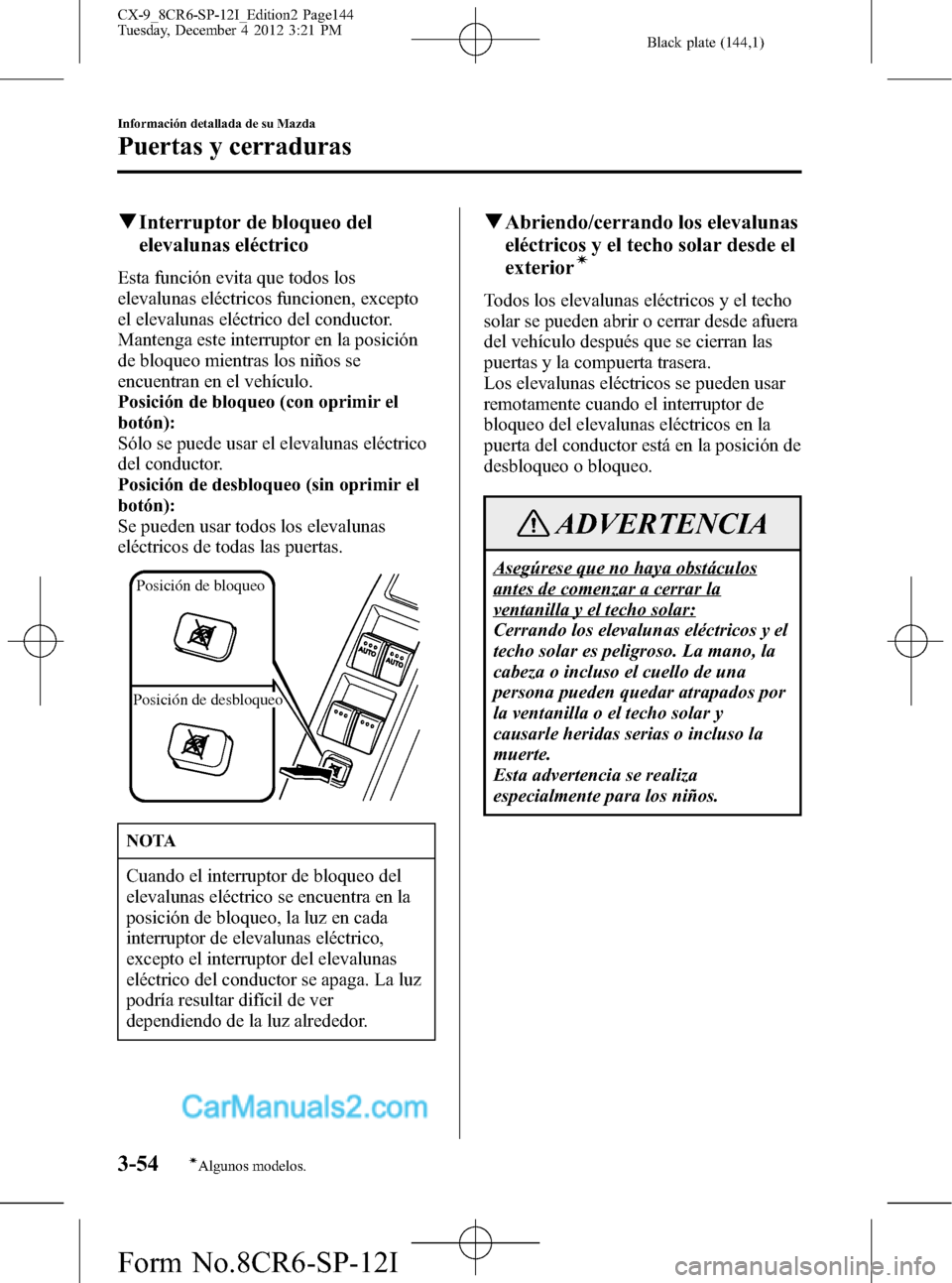 MAZDA MODEL CX-9 2015 Manual del propietario (in Spanish)Â Black plate (144,1)
qInterruptor de bloqueo del
elevalunas eléctrico
Esta función evita que todos los
elevalunas eléctricos funcionen, excepto
el elevalunas eléctrico del conductor.
Mantenga este MAZDA MODEL CX-9 2015 Manual del propietario (in Spanish)Â Black plate (144,1)
qInterruptor de bloqueo del
elevalunas eléctrico
Esta función evita que todos los
elevalunas eléctricos funcionen, excepto
el elevalunas eléctrico del conductor.
Mantenga este