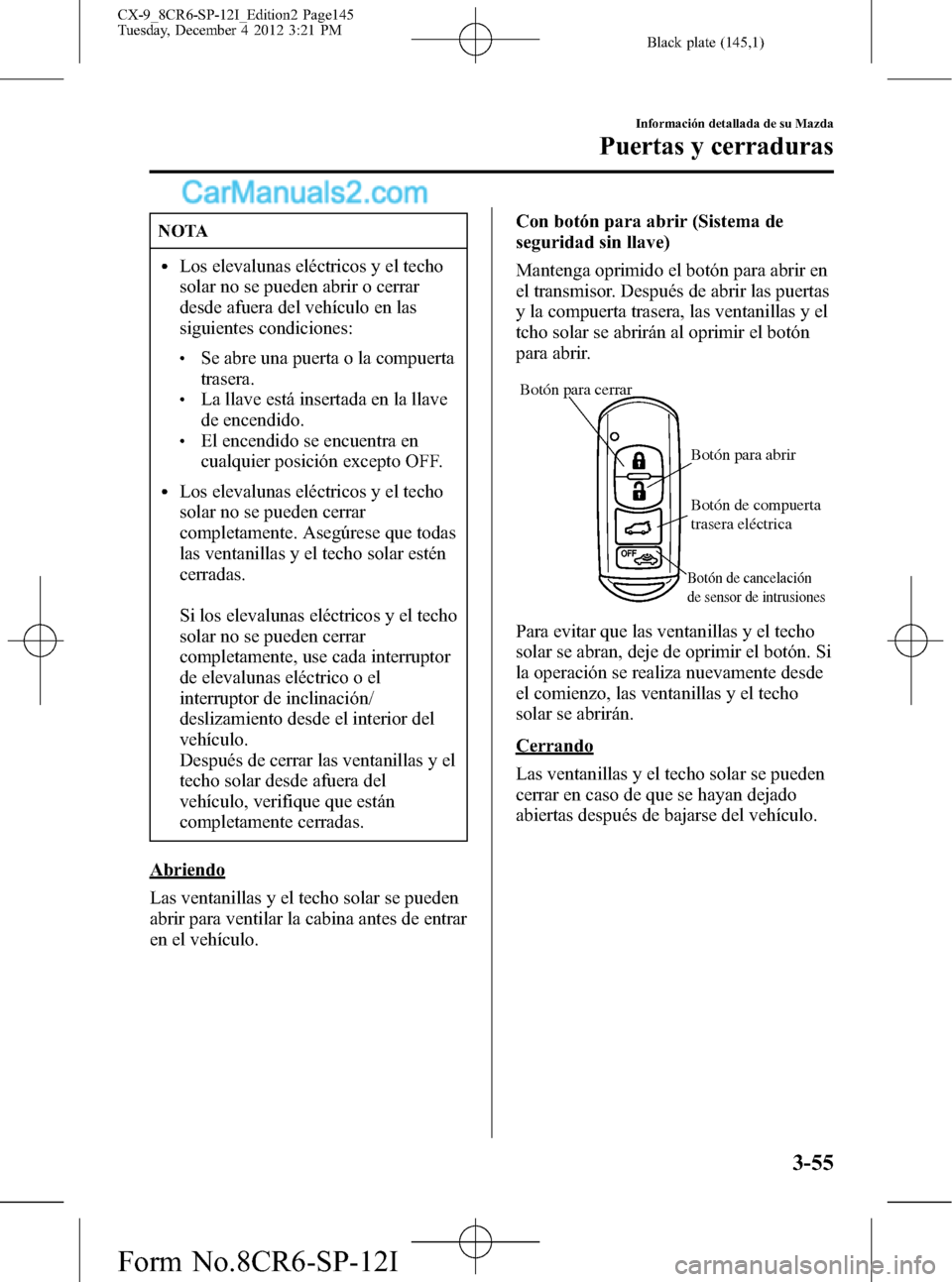 MAZDA MODEL CX-9 2015 Manual del propietario (in Spanish) Black plate (145,1)
NOTA
lLos elevalunas eléctricos y el techo
solar no se pueden abrir o cerrar
desde afuera del vehículo en las
siguientes condiciones:
lSe abre una puerta o la compuerta
trasera.
MAZDA MODEL CX-9 2015 Manual del propietario (in Spanish) Black plate (145,1)
NOTA
lLos elevalunas eléctricos y el techo
solar no se pueden abrir o cerrar
desde afuera del vehículo en las
siguientes condiciones:
lSe abre una puerta o la compuerta
trasera.