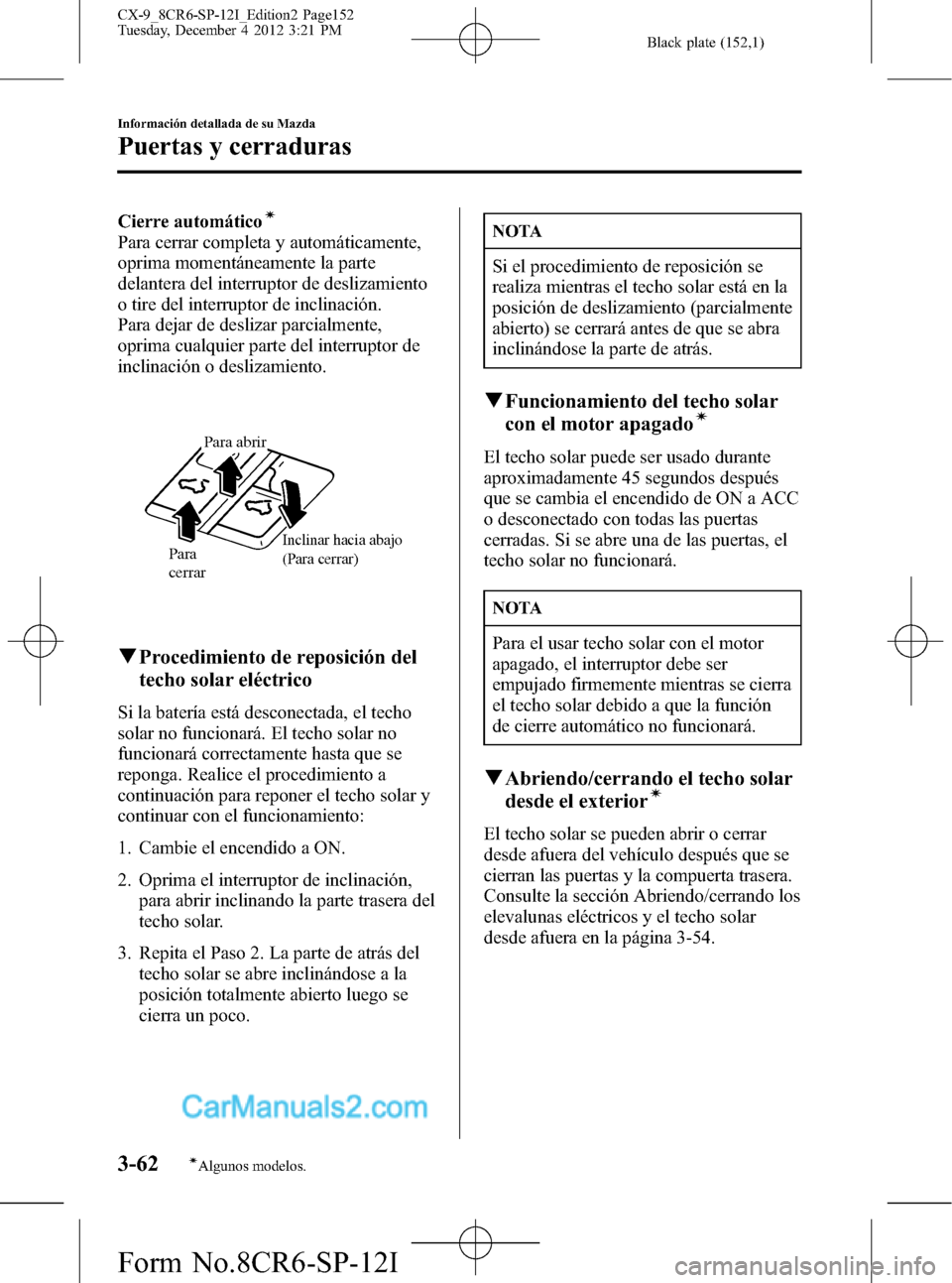 MAZDA MODEL CX-9 2015 Manual del propietario (in Spanish)Â Black plate (152,1)
Cierre automáticoÃ
Para cerrar completa y automáticamente,
oprima momentáneamente la parte
delantera del interruptor de deslizamiento
o tire del interruptor de inclinación.
Pa MAZDA MODEL CX-9 2015 Manual del propietario (in Spanish)Â Black plate (152,1)
Cierre automáticoÃ
Para cerrar completa y automáticamente,
oprima momentáneamente la parte
delantera del interruptor de deslizamiento
o tire del interruptor de inclinación.
Pa