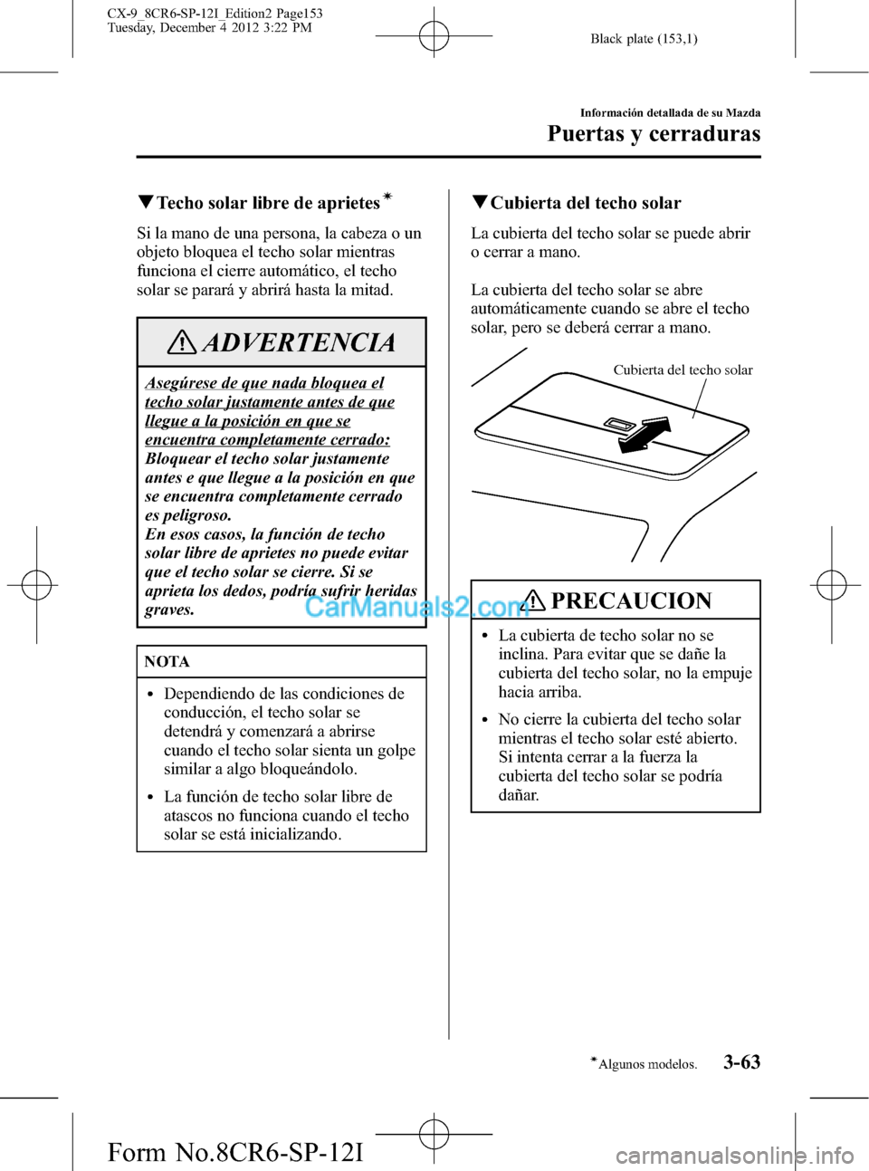 MAZDA MODEL CX-9 2015 Manual del propietario (in Spanish)Â Black plate (153,1)
qTecho solar libre de aprietesÃ
Si la mano de una persona, la cabeza o un
objeto bloquea el techo solar mientras
funciona el cierre automático, el techo
solar se parará y abrirà MAZDA MODEL CX-9 2015 Manual del propietario (in Spanish) Black plate (153,1)
qTecho solar libre de aprietesÃ
Si la mano de una persona, la cabeza o un
objeto bloquea el techo solar mientras
funciona el cierre automático, el techo
solar se parará y abrirÃ