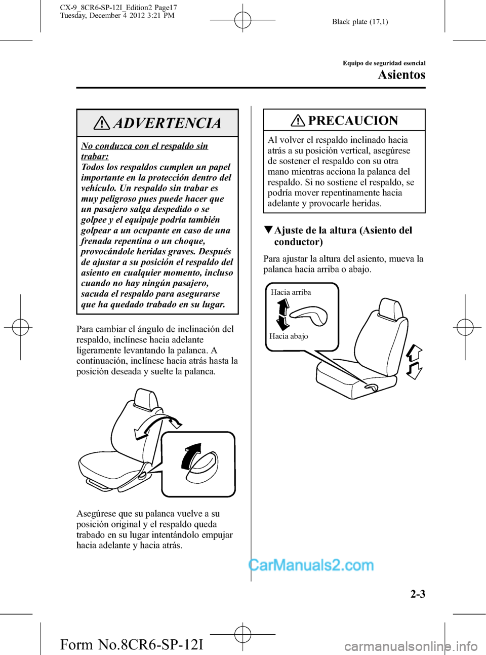 MAZDA MODEL CX-9 2015 Manual del propietario (in Spanish) Black plate (17,1)
ADVERTENCIA
No conduzca con el respaldo sin
trabar:
Todos los respaldos cumplen un papel
importante en la protección dentro del
vehículo. Un respaldo sin trabar es
muy peligroso p MAZDA MODEL CX-9 2015 Manual del propietario (in Spanish) Black plate (17,1)
ADVERTENCIA
No conduzca con el respaldo sin
trabar:
Todos los respaldos cumplen un papel
importante en la protección dentro del
vehículo. Un respaldo sin trabar es
muy peligroso p