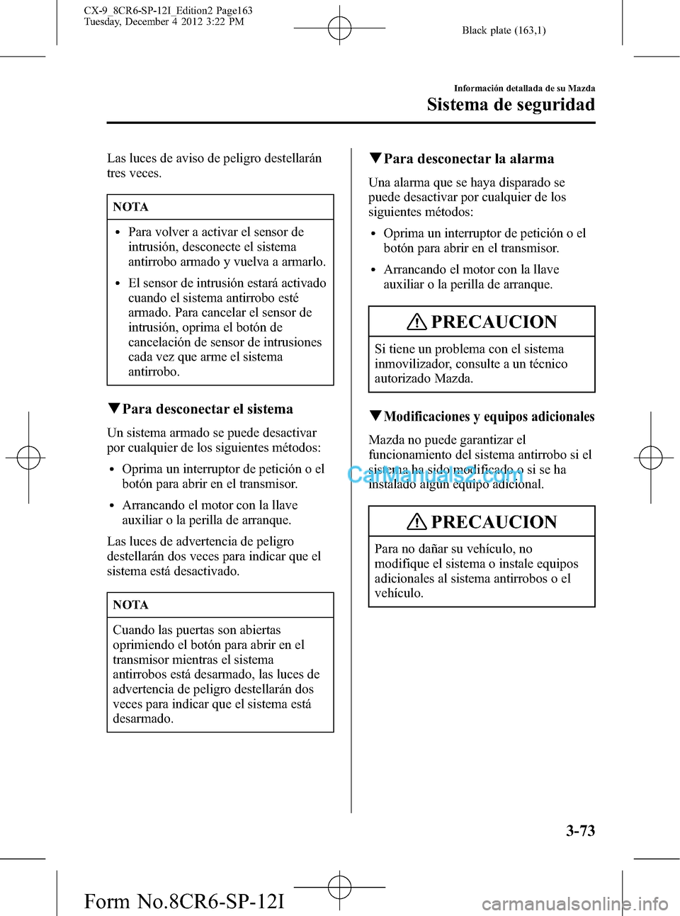 MAZDA MODEL CX-9 2015 Manual del propietario (in Spanish) Black plate (163,1)
Las luces de aviso de peligro destellarán
tres veces.
NOTA
lPara volver a activar el sensor de
intrusión, desconecte el sistema
antirrobo armado y vuelva a armarlo.
lEl sensor de MAZDA MODEL CX-9 2015 Manual del propietario (in Spanish) Black plate (163,1)
Las luces de aviso de peligro destellarán
tres veces.
NOTA
lPara volver a activar el sensor de
intrusión, desconecte el sistema
antirrobo armado y vuelva a armarlo.
lEl sensor de