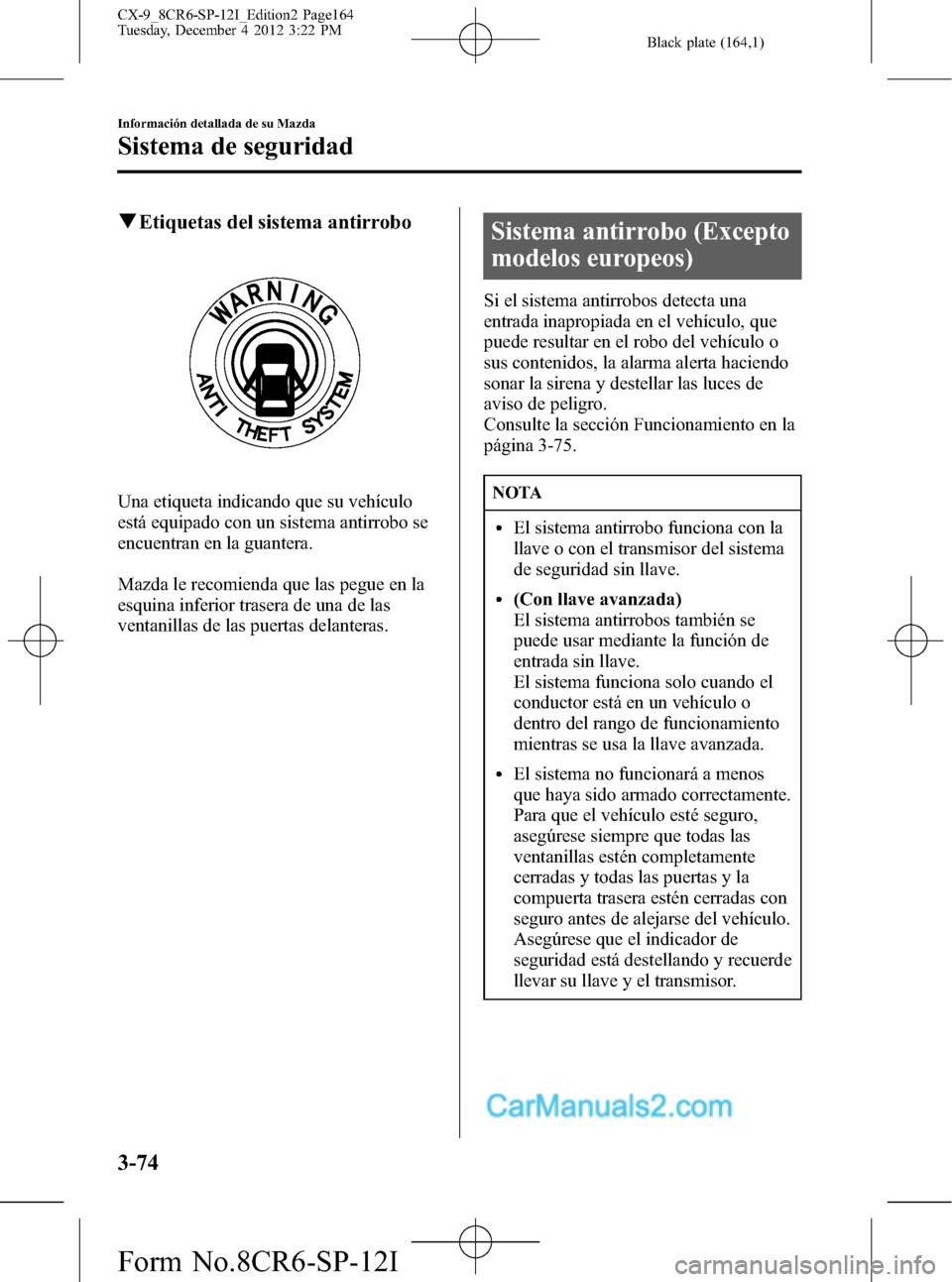 MAZDA MODEL CX-9 2015 Manual del propietario (in Spanish) Black plate (164,1)
qEtiquetas del sistema antirrobo
Una etiqueta indicando que su vehículo
está equipado con un sistema antirrobo se
encuentran en la guantera.
Mazda le recomienda que las pegue en MAZDA MODEL CX-9 2015 Manual del propietario (in Spanish) Black plate (164,1)
qEtiquetas del sistema antirrobo
Una etiqueta indicando que su vehículo
está equipado con un sistema antirrobo se
encuentran en la guantera.
Mazda le recomienda que las pegue en