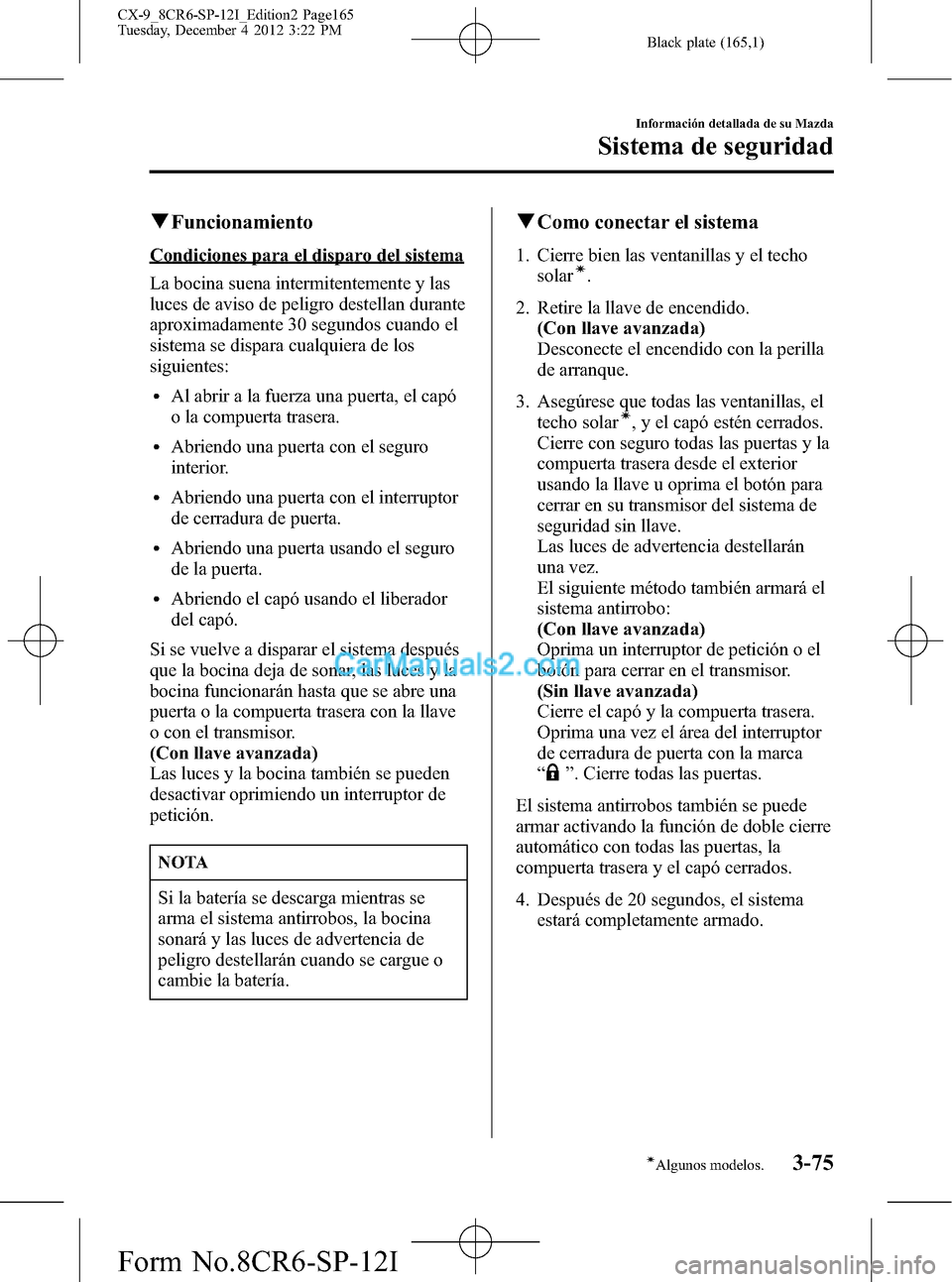 MAZDA MODEL CX-9 2015 Manual del propietario (in Spanish) Black plate (165,1)
qFuncionamiento
Condiciones para el disparo del sistema
La bocina suena intermitentemente y las
luces de aviso de peligro destellan durante
aproximadamente 30 segundos cuando el
si MAZDA MODEL CX-9 2015 Manual del propietario (in Spanish) Black plate (165,1)
qFuncionamiento
Condiciones para el disparo del sistema
La bocina suena intermitentemente y las
luces de aviso de peligro destellan durante
aproximadamente 30 segundos cuando el
si