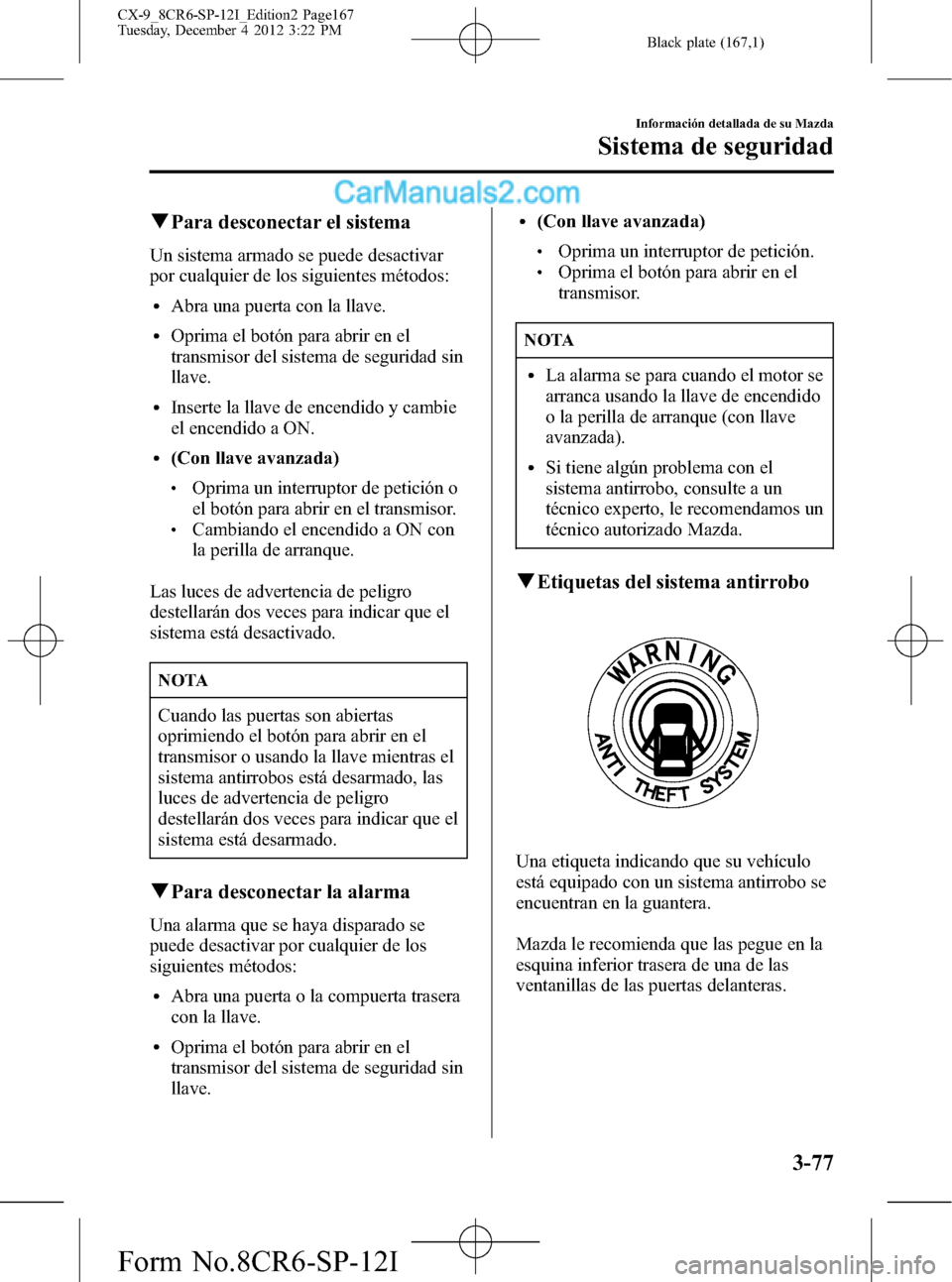 MAZDA MODEL CX-9 2015 Manual del propietario (in Spanish) Black plate (167,1)
qPara desconectar el sistema
Un sistema armado se puede desactivar
por cualquier de los siguientes métodos:
lAbra una puerta con la llave.
lOprima el botón para abrir en el
trans MAZDA MODEL CX-9 2015 Manual del propietario (in Spanish) Black plate (167,1)
qPara desconectar el sistema
Un sistema armado se puede desactivar
por cualquier de los siguientes métodos:
lAbra una puerta con la llave.
lOprima el botón para abrir en el
trans