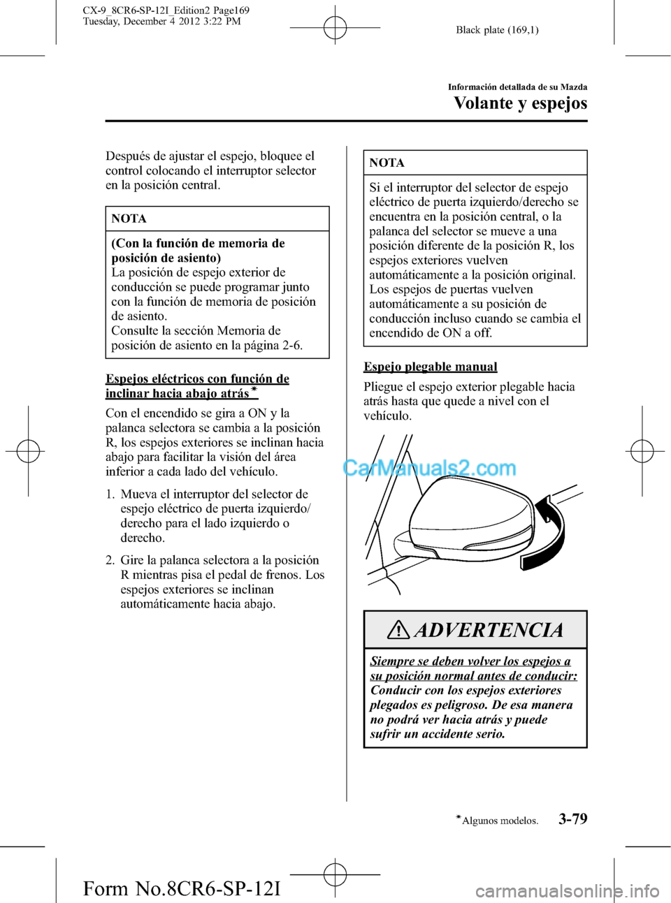 MAZDA MODEL CX-9 2015 Manual del propietario (in Spanish) Black plate (169,1)
Después de ajustar el espejo, bloquee el
control colocando el interruptor selector
en la posición central.
NOTA
(Con la función de memoria de
posición de asiento)
La posición MAZDA MODEL CX-9 2015 Manual del propietario (in Spanish) Black plate (169,1)
Después de ajustar el espejo, bloquee el
control colocando el interruptor selector
en la posición central.
NOTA
(Con la función de memoria de
posición de asiento)
La posición