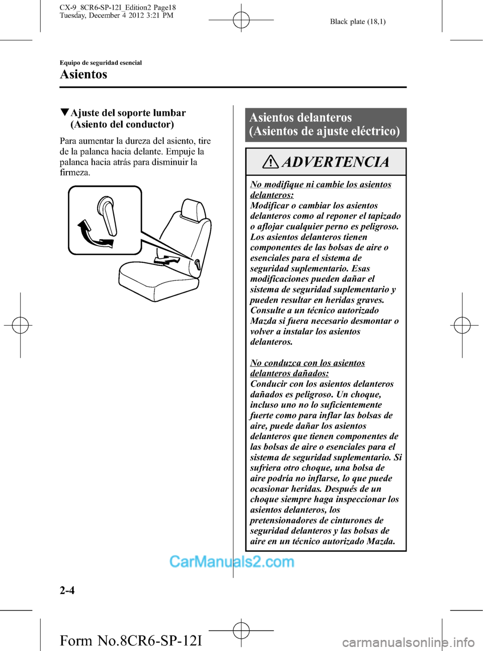 MAZDA MODEL CX-9 2015 Manual del propietario (in Spanish) Black plate (18,1)
qAjuste del soporte lumbar
(Asiento del conductor)
Para aumentar la dureza del asiento, tire
de la palanca hacia delante. Empuje la
palanca hacia atrás para disminuir la
firmeza.
A MAZDA MODEL CX-9 2015 Manual del propietario (in Spanish) Black plate (18,1)
qAjuste del soporte lumbar
(Asiento del conductor)
Para aumentar la dureza del asiento, tire
de la palanca hacia delante. Empuje la
palanca hacia atrás para disminuir la
firmeza.
A