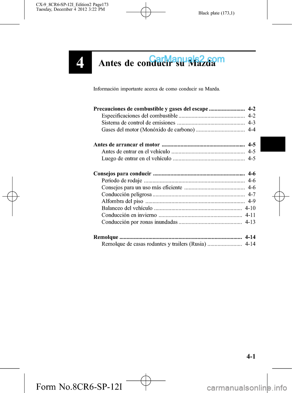 MAZDA MODEL CX-9 2015 Manual del propietario (in Spanish) Black plate (173,1)
4Antes de conducir su Mazda
Información importante acerca de como conducir su Mazda.
Precauciones de combustible y gases del escape ......................... 4-2
Especificaciones MAZDA MODEL CX-9 2015 Manual del propietario (in Spanish) Black plate (173,1)
4Antes de conducir su Mazda
Información importante acerca de como conducir su Mazda.
Precauciones de combustible y gases del escape ......................... 4-2
Especificaciones
