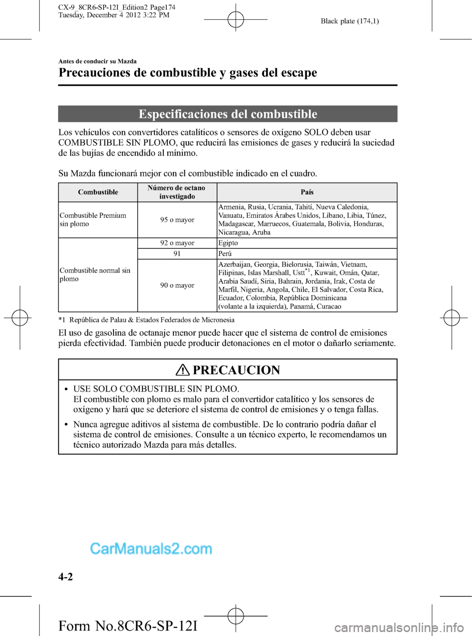 MAZDA MODEL CX-9 2015 Manual del propietario (in Spanish) Black plate (174,1)
Especificaciones del combustible
Los vehículos con convertidores catalíticos o sensores de oxígeno SOLO deben usar
COMBUSTIBLE SIN PLOMO, que reducirá las emisiones de gases y MAZDA MODEL CX-9 2015 Manual del propietario (in Spanish) Black plate (174,1)
Especificaciones del combustible
Los vehículos con convertidores catalíticos o sensores de oxígeno SOLO deben usar
COMBUSTIBLE SIN PLOMO, que reducirá las emisiones de gases y